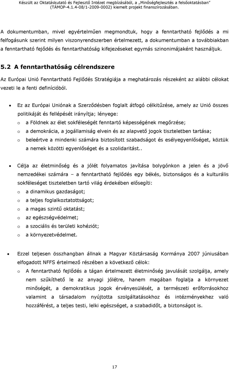 2 A fenntarthatóság célrendszere Az Európai Unió Fenntartható Fejlődés Stratégiája a meghatározás részeként az alábbi célokat vezeti le a fenti definícióból.