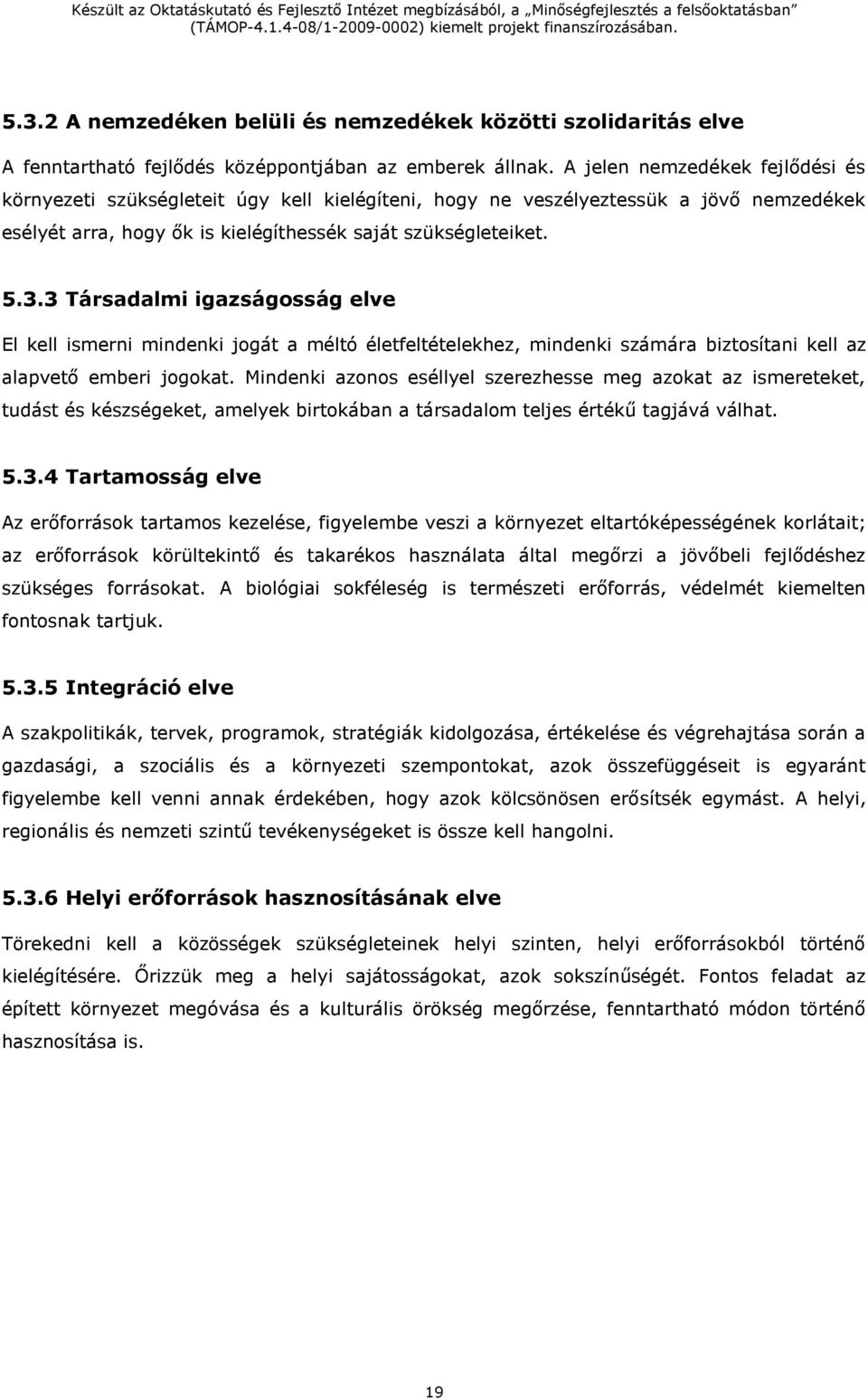 3 Társadalmi igazságosság elve El kell ismerni mindenki jogát a méltó életfeltételekhez, mindenki számára biztosítani kell az alapvető emberi jogokat.