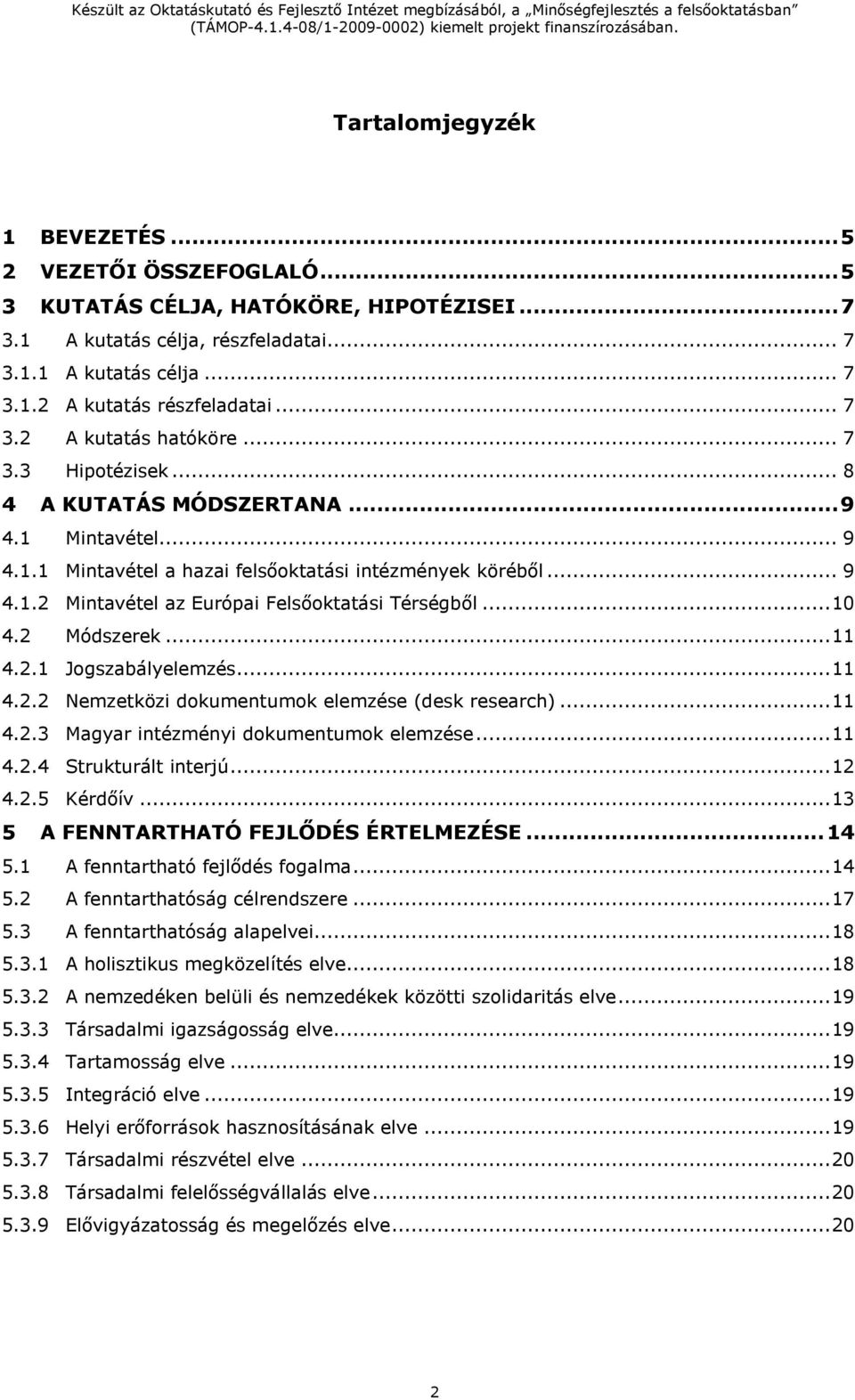 .. 10 4.2 Módszerek... 11 4.2.1 Jogszabályelemzés... 11 4.2.2 Nemzetközi dokumentumok elemzése (desk research)... 11 4.2.3 Magyar intézményi dokumentumok elemzése... 11 4.2.4 Strukturált interjú.