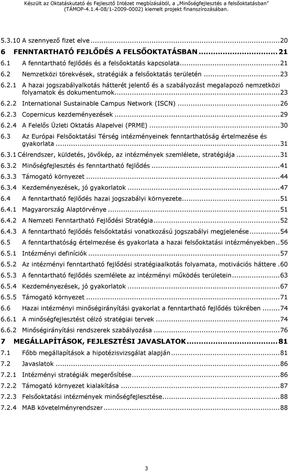 .. 29 6.2.4 A Felelős Üzleti Oktatás Alapelvei (PRME)... 30 6.3 Az Európai Felsőoktatási Térség intézményeinek fenntarthatóság értelmezése és gyakorlata... 31 6.3.1 Célrendszer, küldetés, jövőkép, az intézmények szemlélete, stratégiája.