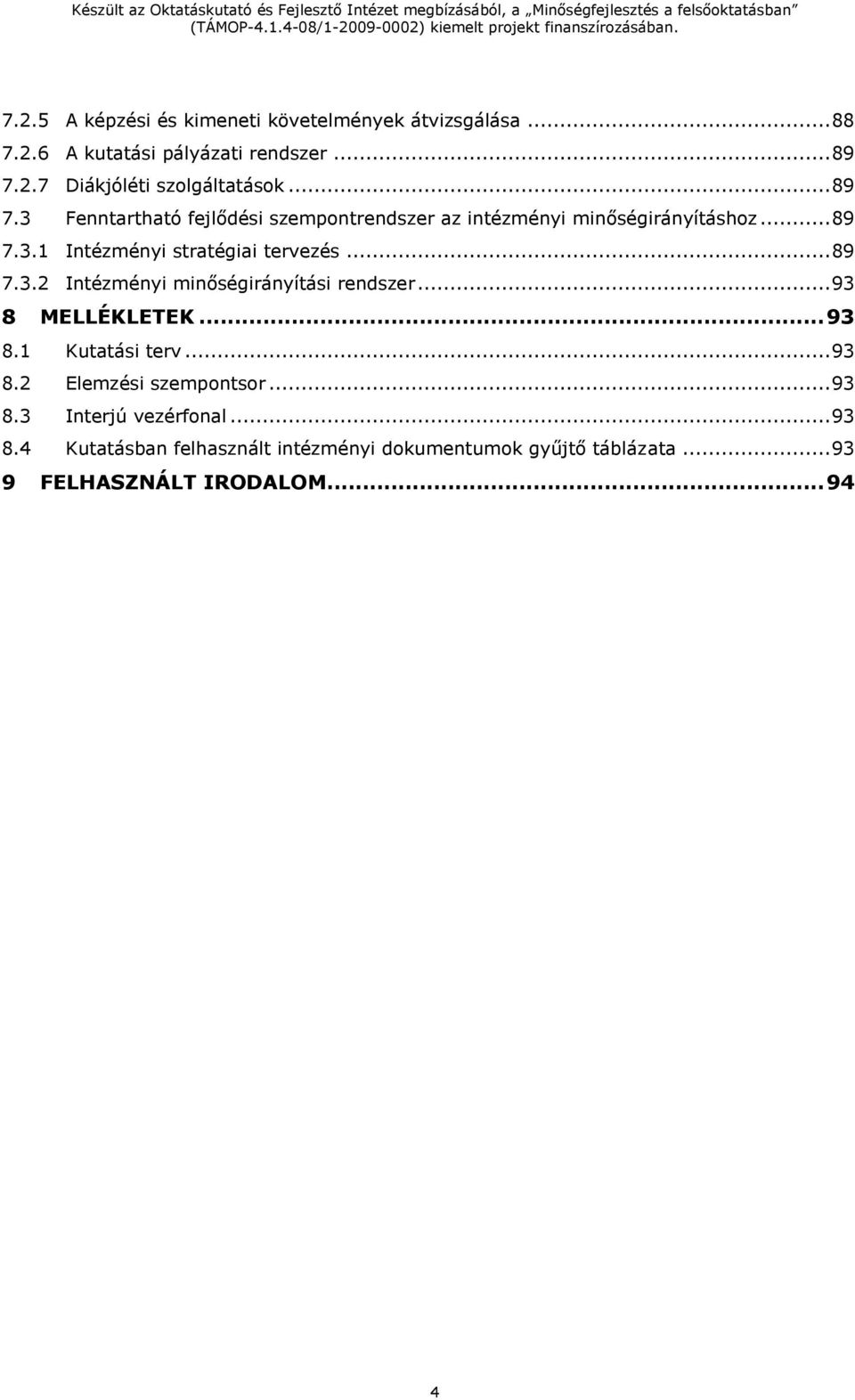 .. 89 7.3.2 Intézményi minőségirányítási rendszer... 93 8 MELLÉKLETEK... 93 8.1 Kutatási terv... 93 8.2 Elemzési szempontsor... 93 8.3 Interjú vezérfonal.