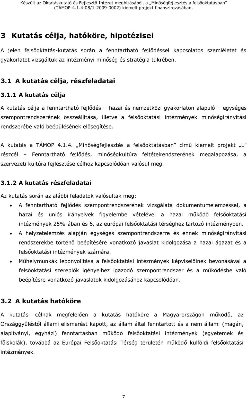 felsőoktatási intézmények minőségirányítási rendszerébe való beépülésének elősegítése. A kutatás a TÁMOP 4.