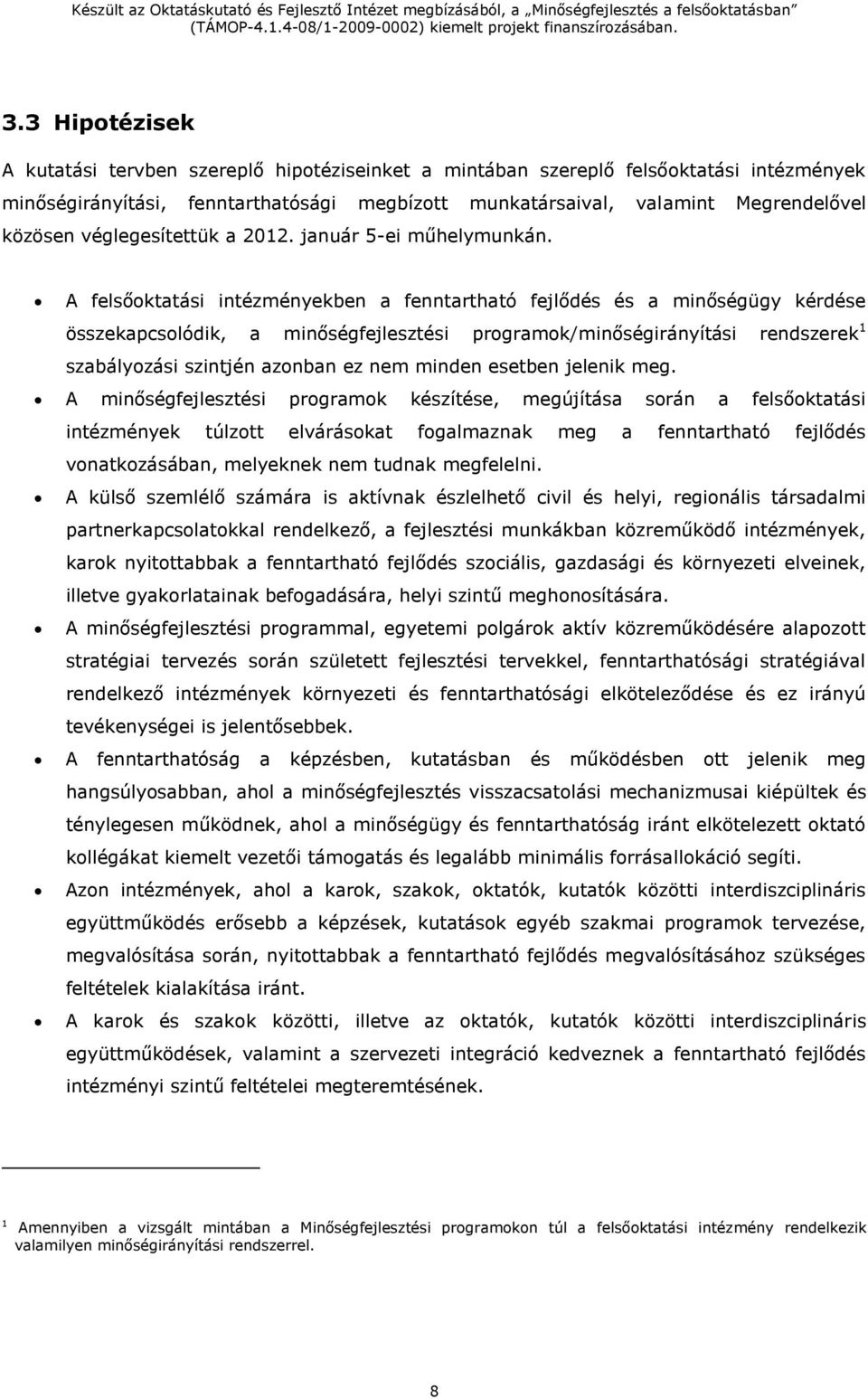 A felsőoktatási intézményekben a fenntartható fejlődés és a minőségügy kérdése összekapcsolódik, a minőségfejlesztési programok/minőségirányítási rendszerek 1 szabályozási szintjén azonban ez nem