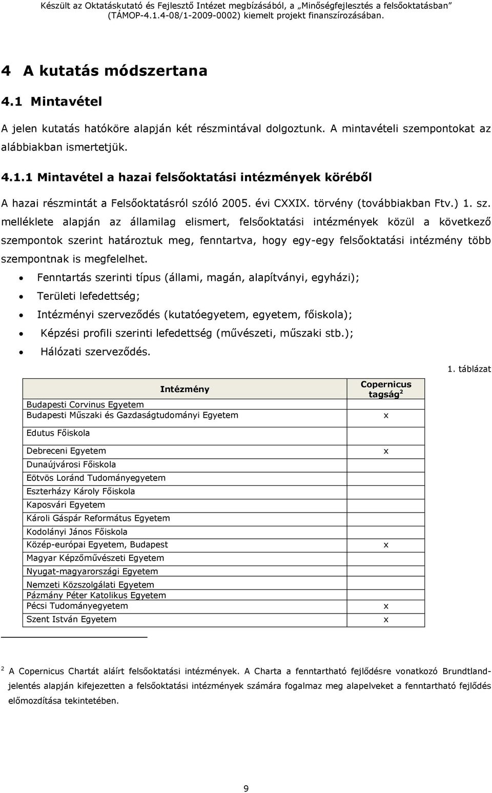 melléklete alapján az államilag elismert, felsőoktatási intézmények közül a következő szempontok szerint határoztuk meg, fenntartva, hogy egy-egy felsőoktatási intézmény több szempontnak is