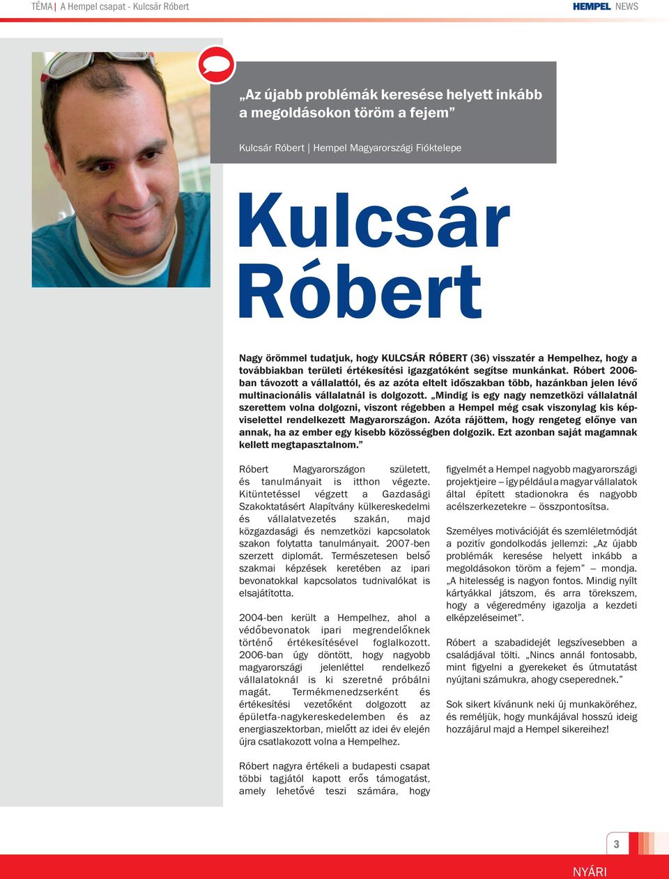 Róbert 2006- ban távozott a vállalattól, és az azóta eltelt időszakban több, hazánkban jelen lévő multinacionális vállalatnál is dolgozott.