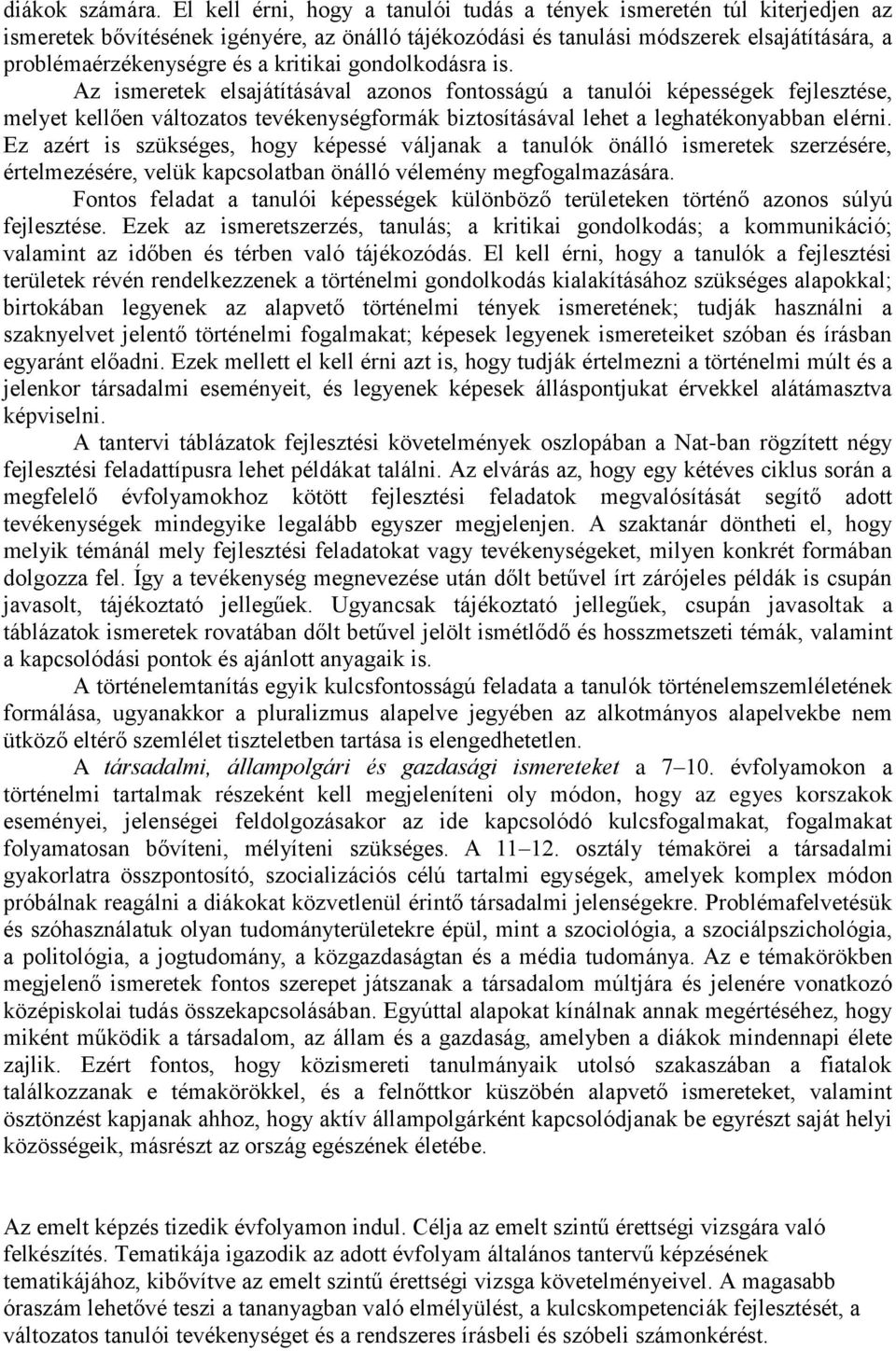 kritikai gondolkodásra is. Az ismeretek elsajátításával azonos fontosságú a tanulói képességek fejlesztése, melyet kellően változatos tevékenységformák biztosításával lehet a leghatékonyabban elérni.