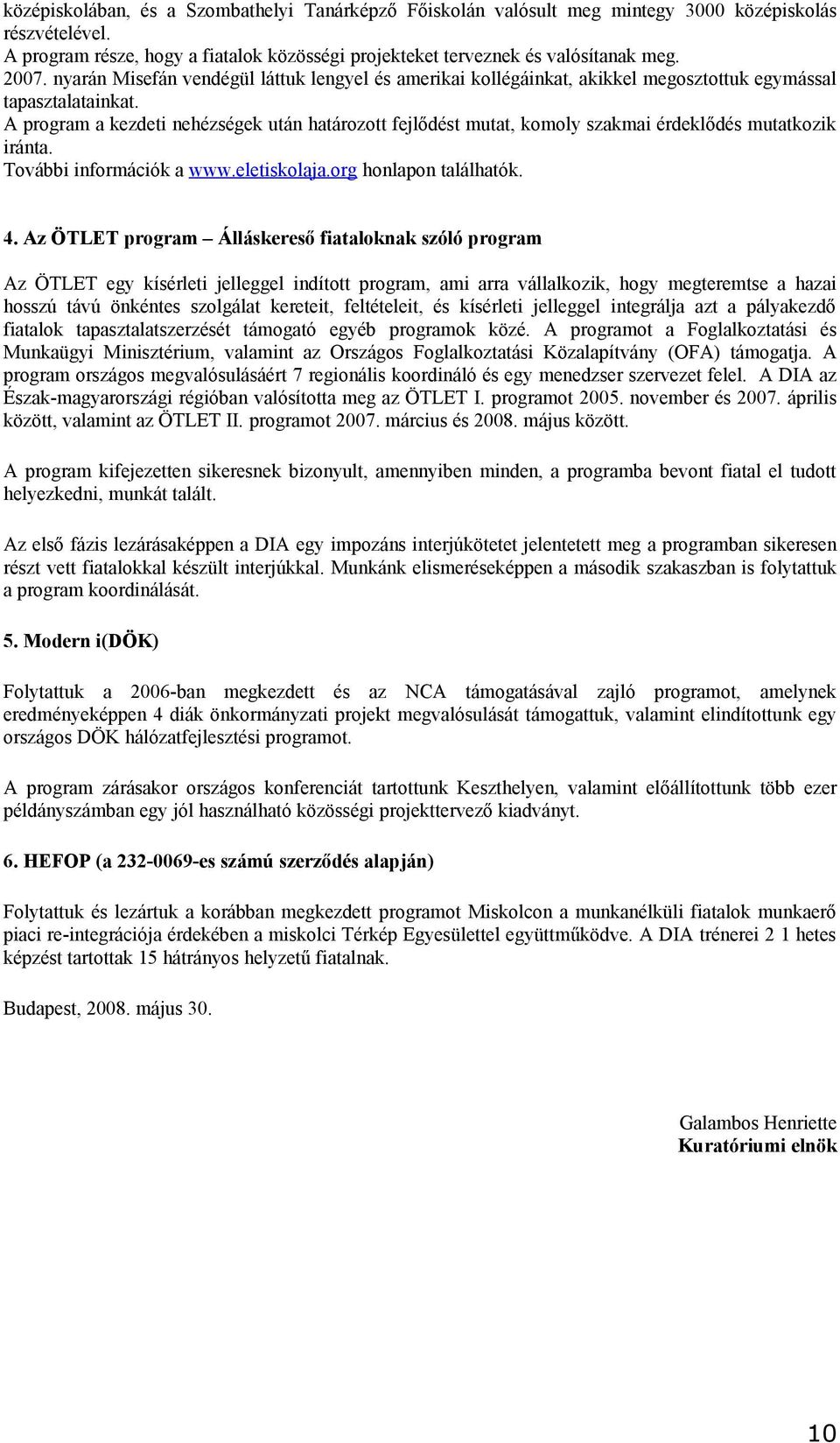 A program a kezdeti nehézségek után határozott fejlődést mutat, komoly szakmai érdeklődés mutatkozik iránta. További információk a www.eletiskolaja.org honlapon találhatók. 4.