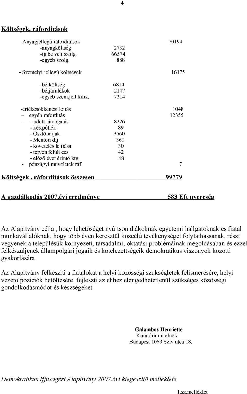 pótlék 89 - Ösztöndijak 3560 - Mentori dij 360 - követelés le irása 30 - terven felüli écs. 42 - előző évet érintő ktg. 48 - pénzügyi müveletek ráf.