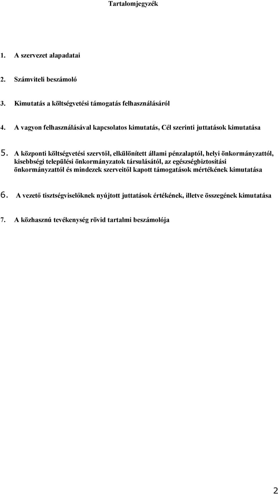 A központi költségvetési szervtől, elkülönített állami pénzalaptól, helyi önkormányzattól, kisebbségi települési önkormányzatok társulásától, az