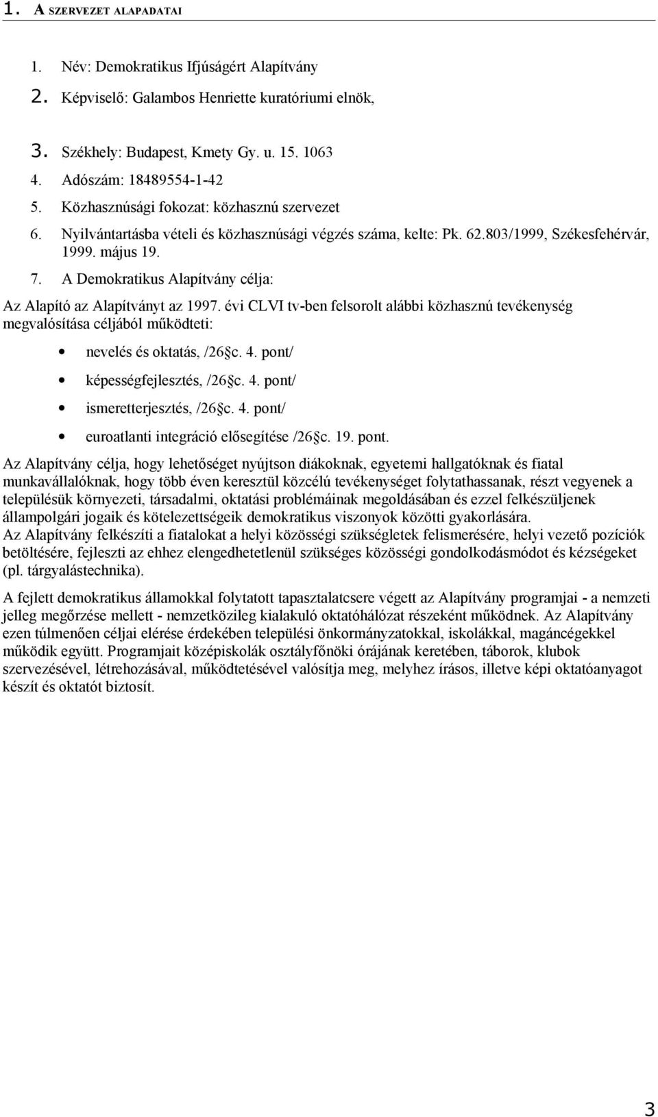 A Demokratikus Alapítvány célja: Az Alapító az Alapítványt az 1997. évi CLVI tv-ben felsorolt alábbi közhasznú tevékenység megvalósítása céljából működteti: nevelés és oktatás, /26 c. 4.