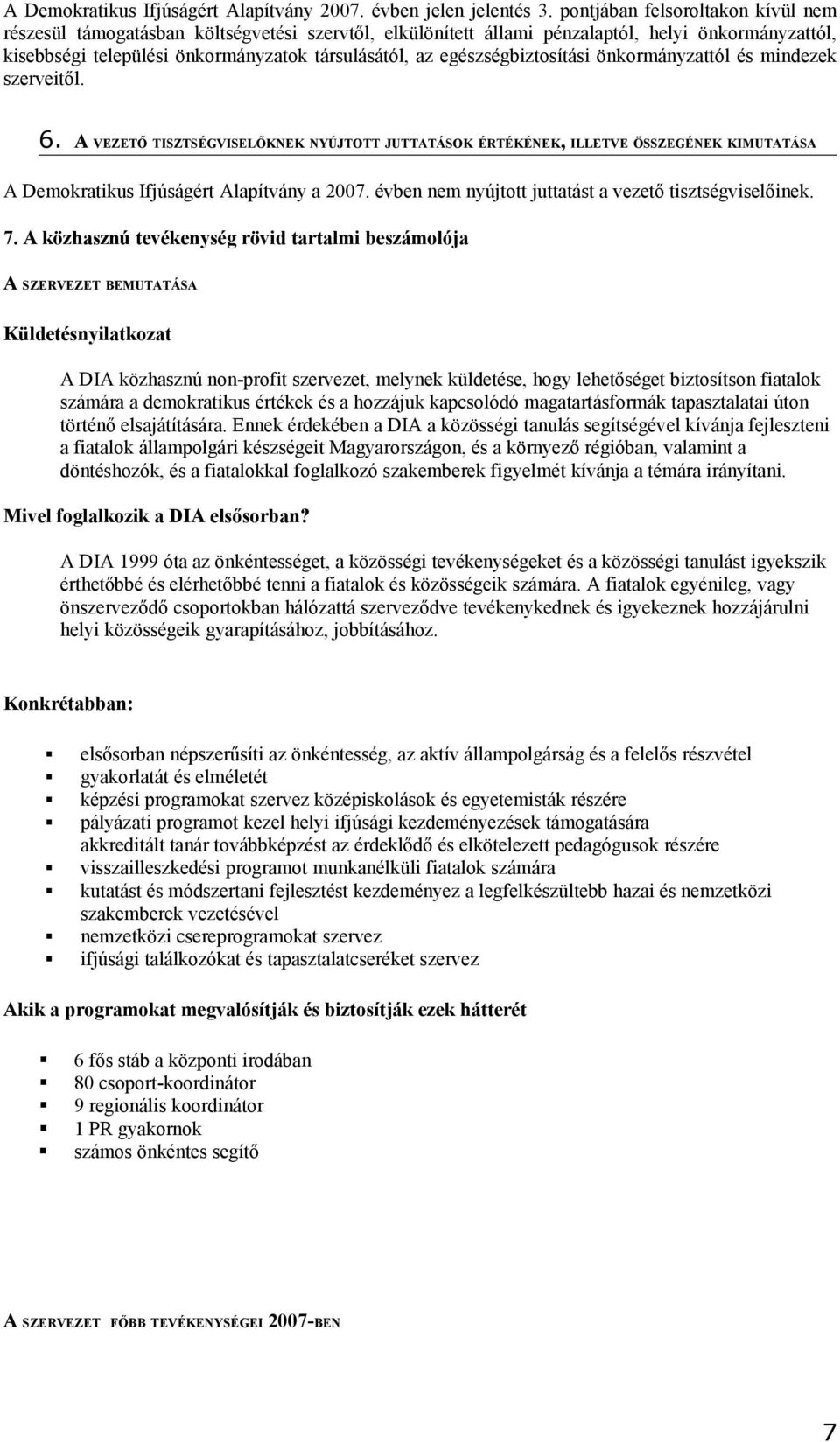 egészségbiztosítási önkormányzattól és mindezek szerveitől. 6. A VEZETŐ TISZTSÉGVISELŐKNEK NYÚJTOTT JUTTATÁSOK ÉRTÉKÉNEK, ILLETVE ÖSSZEGÉNEK KIMUTATÁSA A Demokratikus Ifjúságért Alapítvány a 2007.