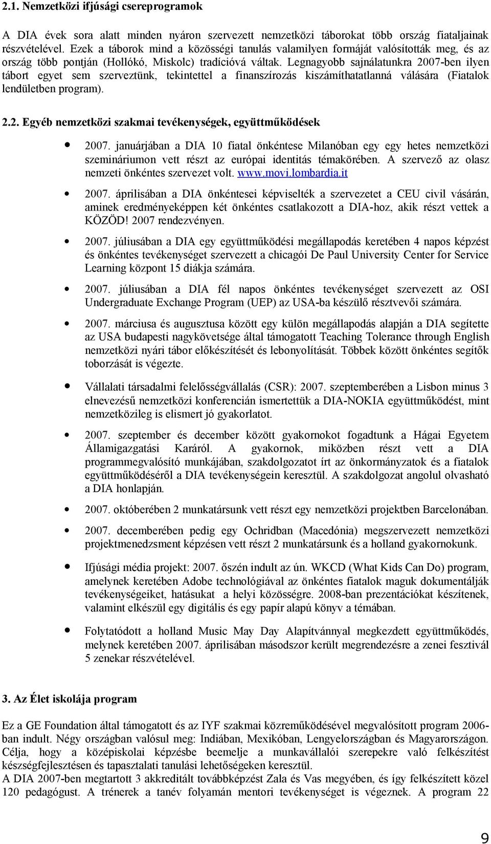 Legnagyobb sajnálatunkra 2007-ben ilyen tábort egyet sem szerveztünk, tekintettel a finanszírozás kiszámíthatatlanná válására (Fiatalok lendületben program). 2.2. Egyéb nemzetközi szakmai tevékenységek, együttműködések 2007.