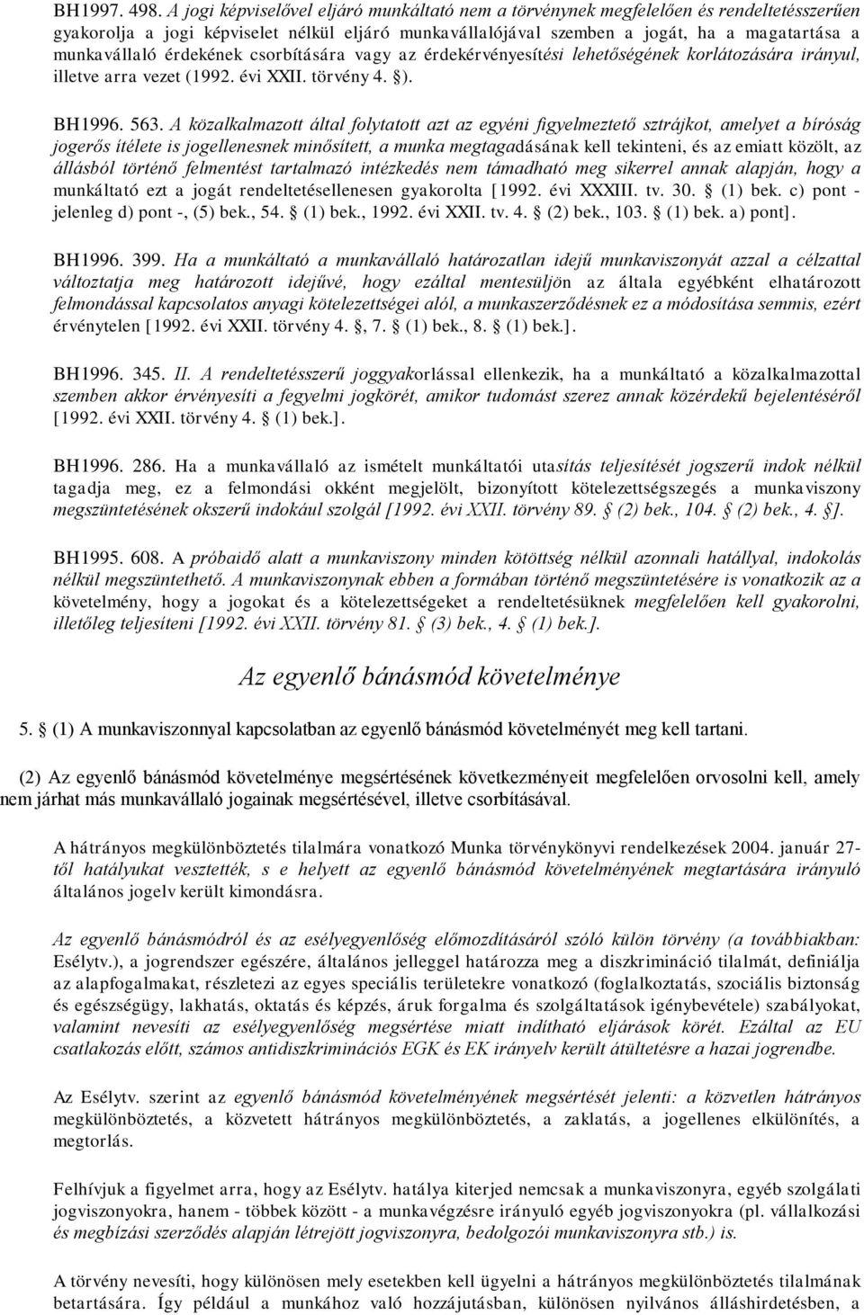 érdekének csorbítására vagy az érdekérvényesítési lehetőségének korlátozására irányul, illetve arra vezet (1992. évi XXII. törvény 4. ). BH1996. 563.