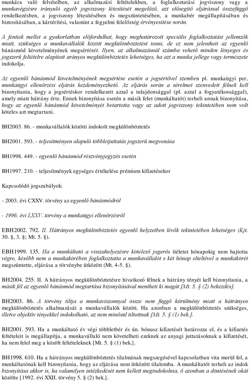 A fentiek melet a gyakorlatban előfordulhat, hogy meghatározot speciális foglalkoztatási jelemzők miat, szükséges a munkaválalók közöt megkülönböztetést tenni, de ez nem jelentheti az egyenlő