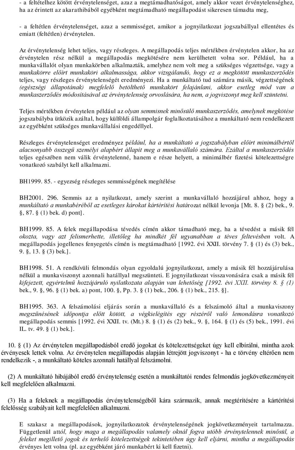 A megállapodás teljes mértékben érvénytelen akkor, ha az érvénytelen rész nélkül a megállapodás megkötésére nem kerülhetett volna sor.