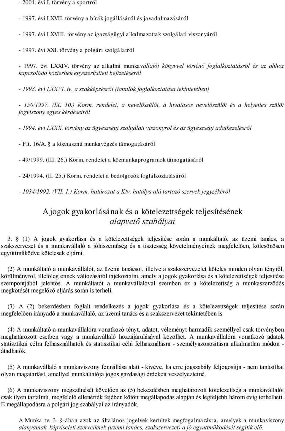 a szakképzésről (tanulók foglalkoztatása tekintetében) - 150/1997. (IX. 10.) Korm. rendelet, a nevelőszülői, a hivatásos nevelőszülői és a helyetes szülői jogviszony egyes kérdéseiről - 1994.