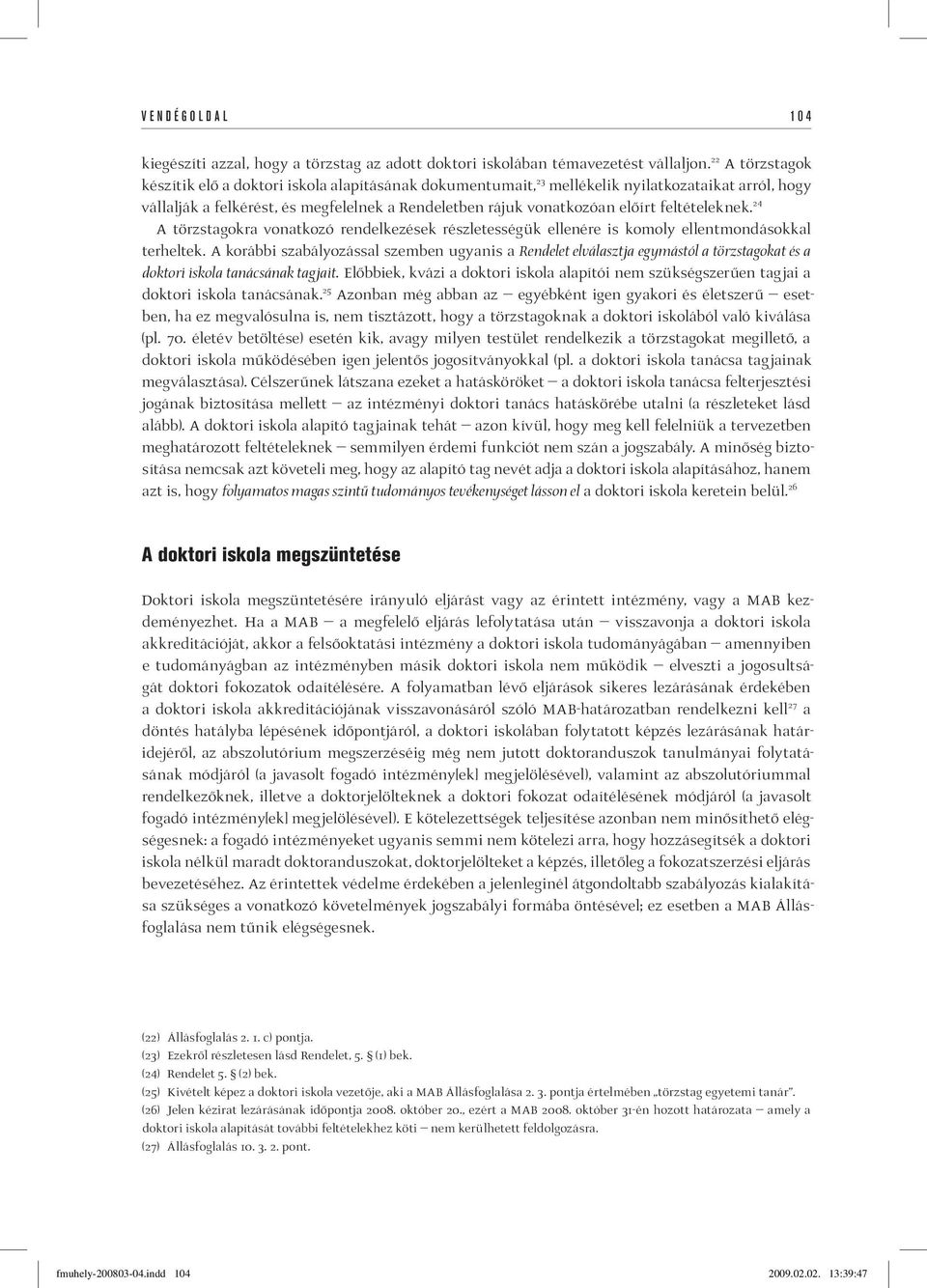 feltételeknek. 24 A törzstagokra vonatkozó rendelkezések részletességük ellenére is komoly ellentmondásokkal terheltek.