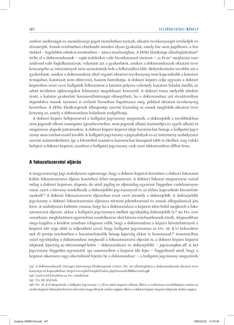 A DOSz Elnöksége állásfoglalásban 33 ítélte el a doktoranduszok saját érdekükre való hivatkozással történő 0 Ft-os megbízási szerződéssel való foglalkoztatását, valamint azt a gyakorlatot, amikor a