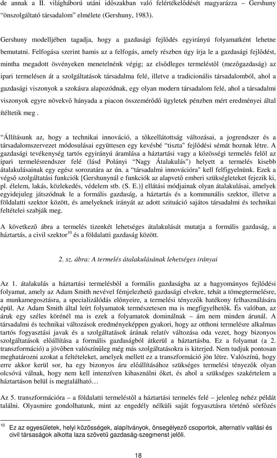 Felfogása szerint hamis az a felfogás, amely részben úgy írja le a gazdasági fejlıdést, mintha megadott ösvényeken menetelnénk végig; az elsıdleges termeléstıl (mezıgazdaság) az ipari termelésen át a