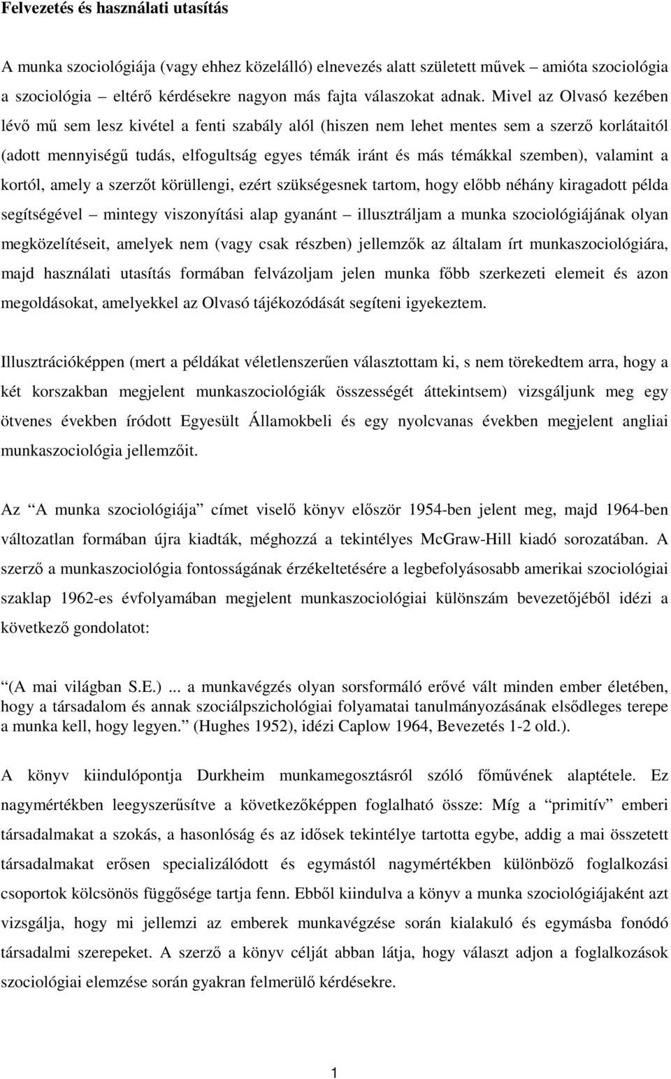 szemben), valamint a kortól, amely a szerzıt körüllengi, ezért szükségesnek tartom, hogy elıbb néhány kiragadott példa segítségével mintegy viszonyítási alap gyanánt illusztráljam a munka