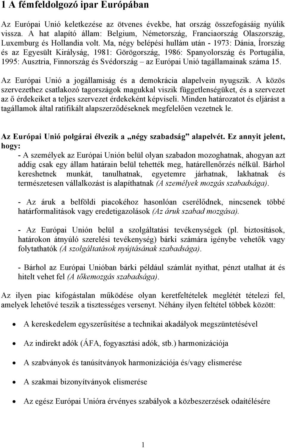 Ma, négy belépési hullám után - 1973: Dánia, Írország és az Egyesült Királyság, 1981: Görögország, 1986: Spanyolország és Portugália, 1995: Ausztria, Finnország és Svédország az Európai Unió