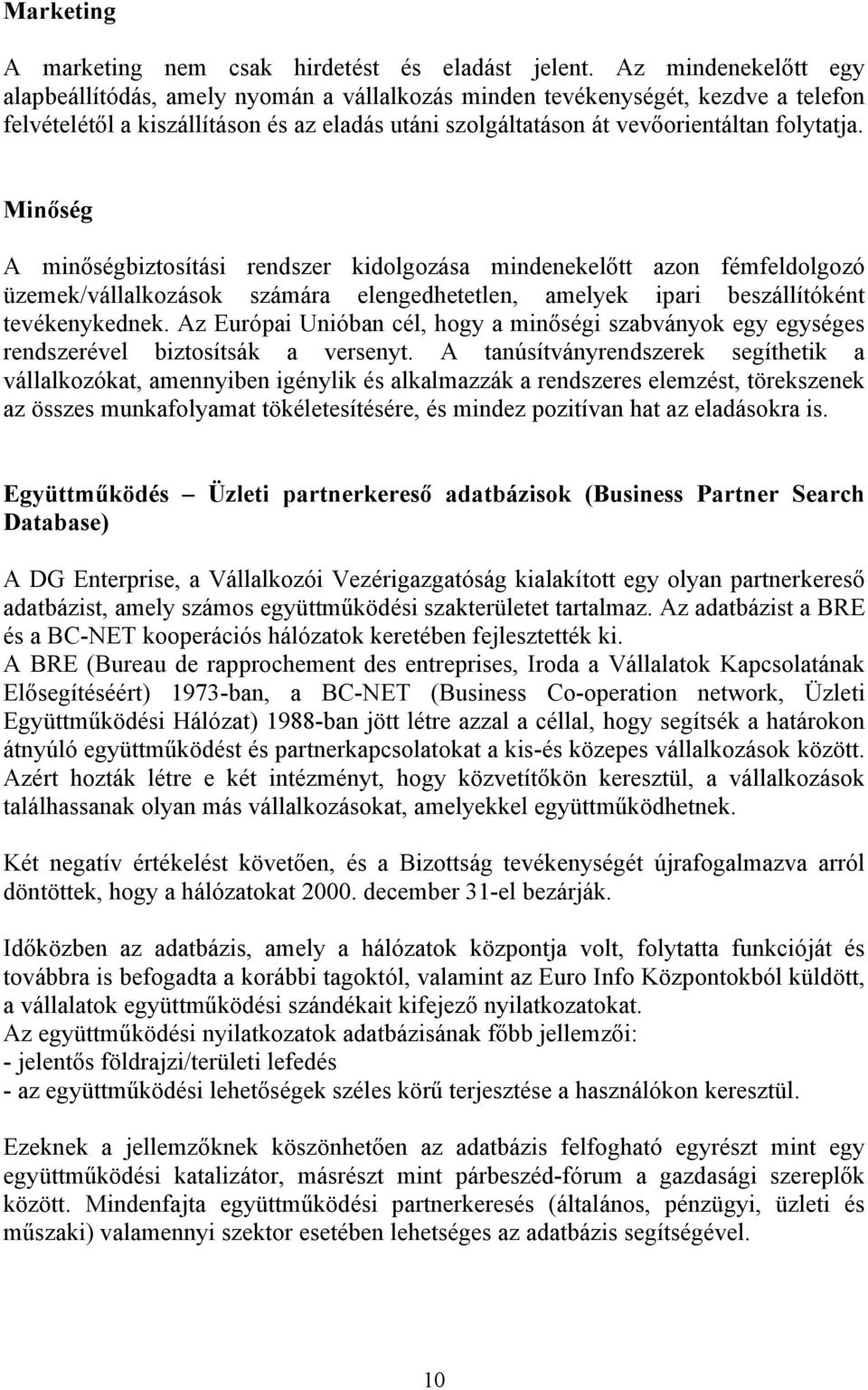 Minőség A minőségbiztosítási rendszer kidolgozása mindenekelőtt azon fémfeldolgozó üzemek/vállalkozások számára elengedhetetlen, amelyek ipari beszállítóként tevékenykednek.