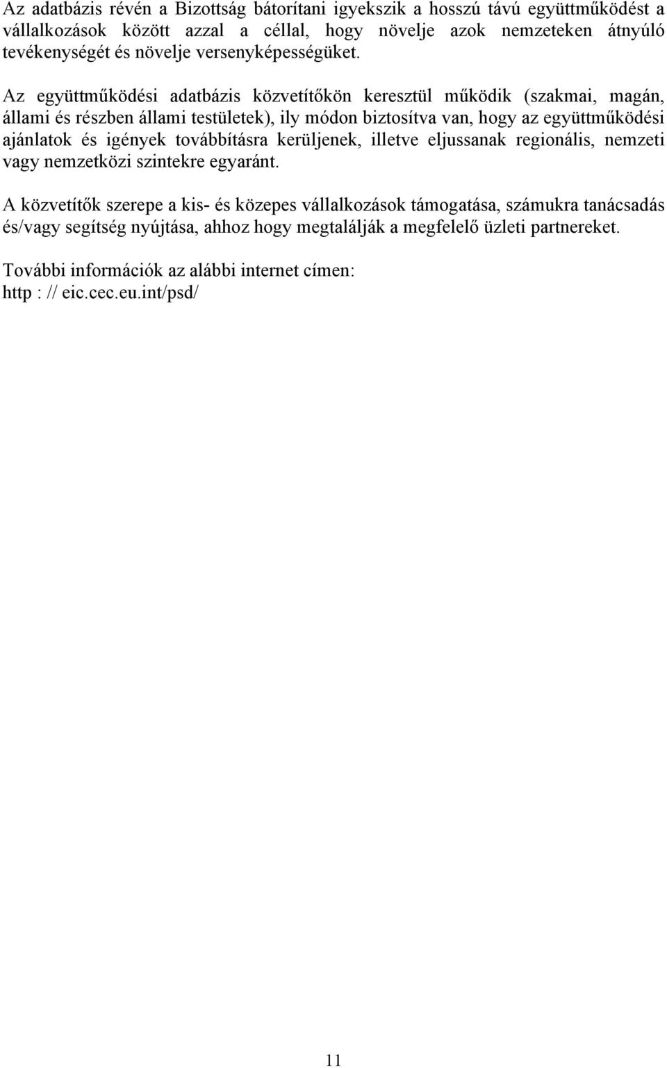 Az együttműködési adatbázis közvetítőkön keresztül működik (szakmai, magán, állami és részben állami testületek), ily módon biztosítva van, hogy az együttműködési ajánlatok és