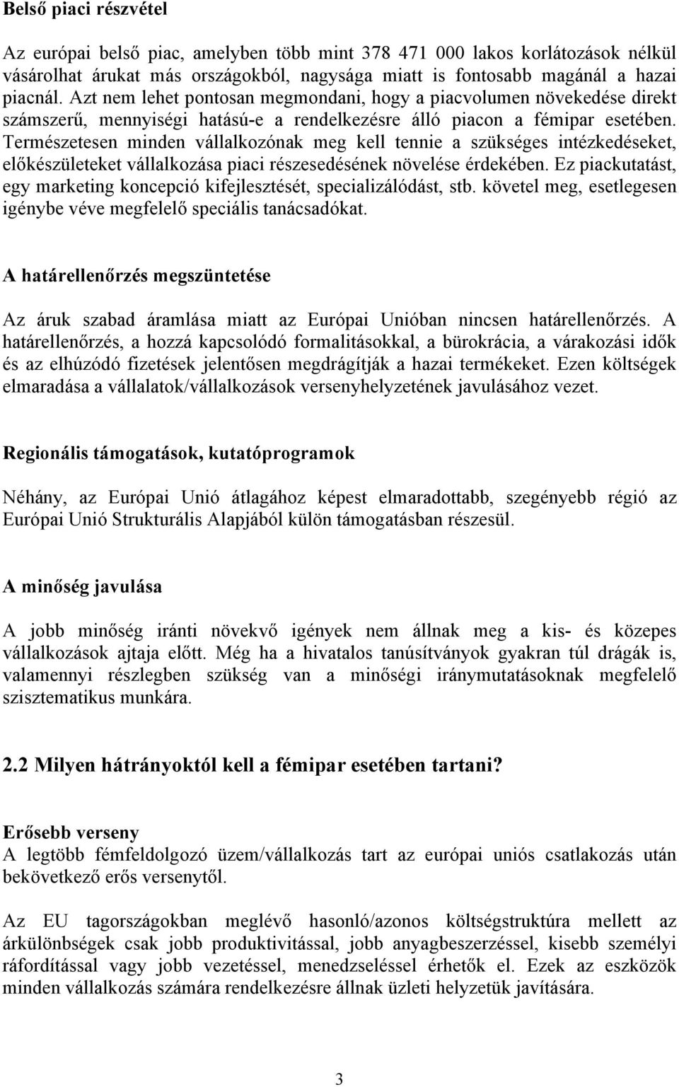 Természetesen minden vállalkozónak meg kell tennie a szükséges intézkedéseket, előkészületeket vállalkozása piaci részesedésének növelése érdekében.