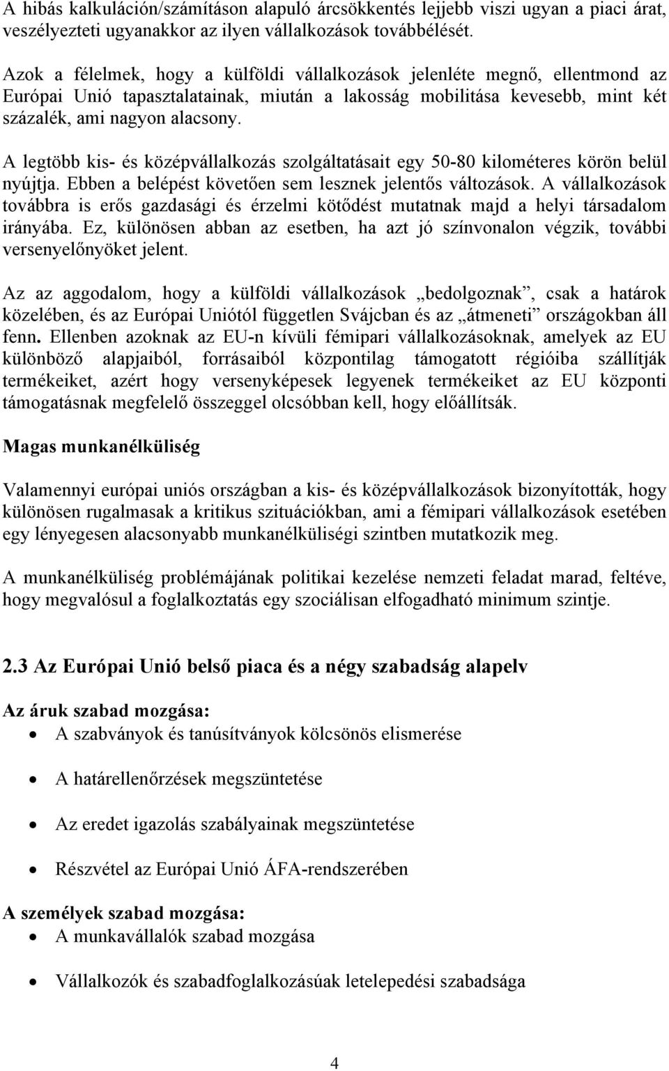 A legtöbb kis- és középvállalkozás szolgáltatásait egy 50-80 kilométeres körön belül nyújtja. Ebben a belépést követően sem lesznek jelentős változások.