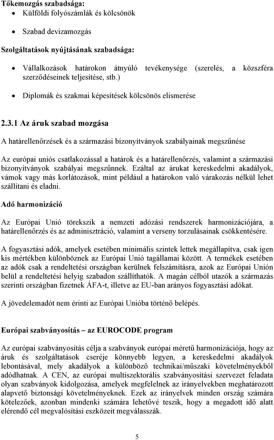 1 Az áruk szabad mozgása A határellenőrzések és a származási bizonyítványok szabályainak megszűnése Az európai uniós csatlakozással a határok és a határellenőrzés, valamint a származási