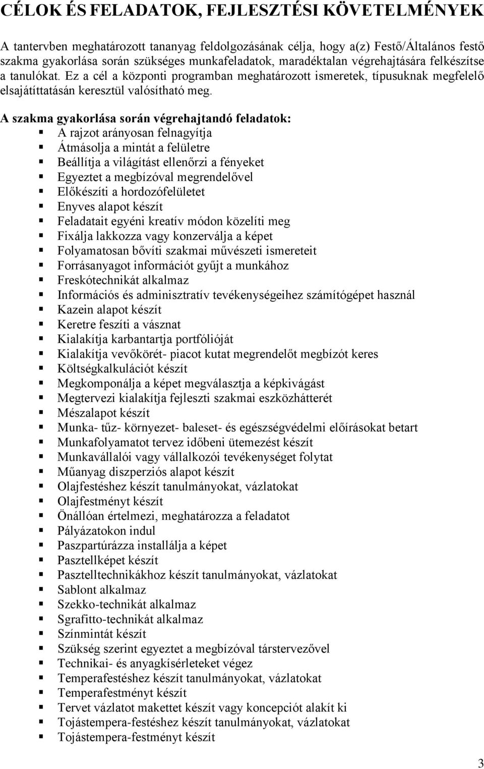 A szakma gyakorlása során végrehajtandó feladatok: A rajzot arányosan felnagyítja Átmásolja a mintát a felületre Beállítja a világítást ellenőrzi a fényeket Egyeztet a megbízóval megrendelővel