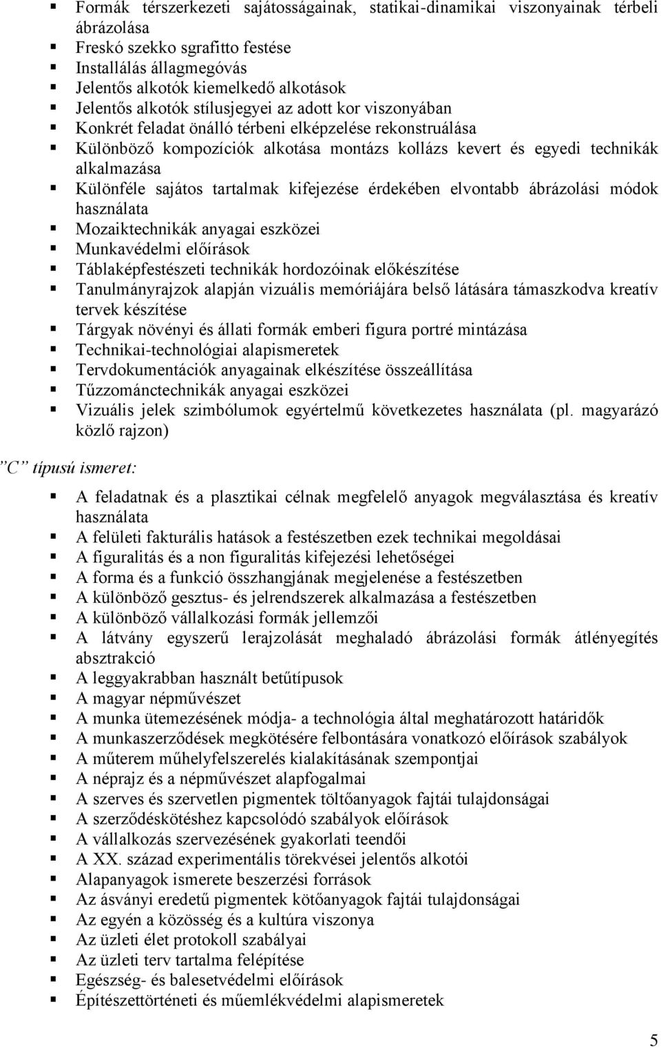 sajátos tartalmak kifejezése érdekében elvontabb ábrázolási módok használata Mozaiktechnikák anyagai eszközei Munkavédelmi előírások Táblaképfestészeti technikák hordozóinak előkészítése