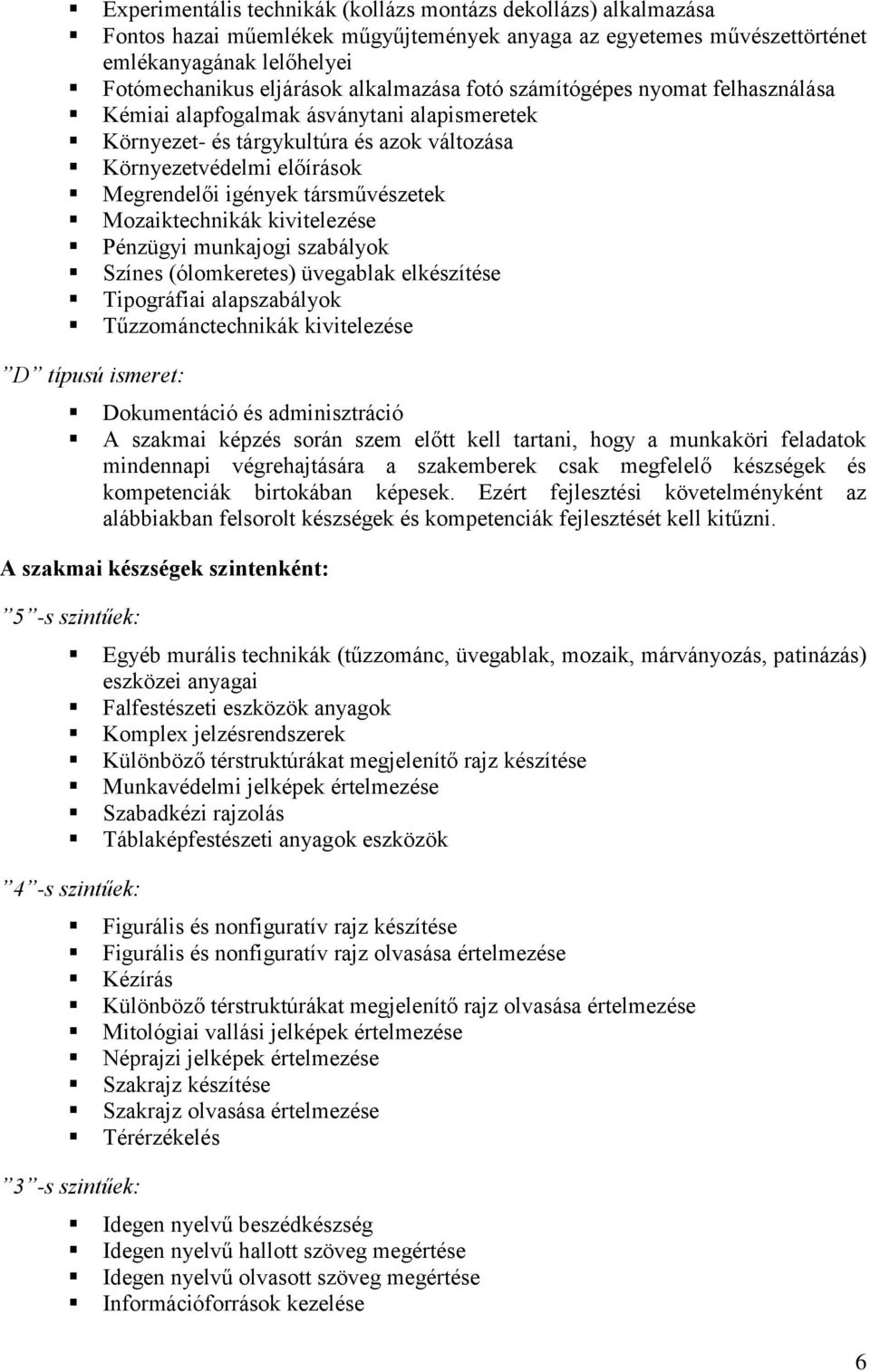 társművészetek Mozaiktechnikák kivitelezése Pénzügyi munkajogi szabályok Színes (ólomkeretes) üvegablak elkészítése Tipográfiai alapszabályok Tűzzománctechnikák kivitelezése D típusú ismeret: