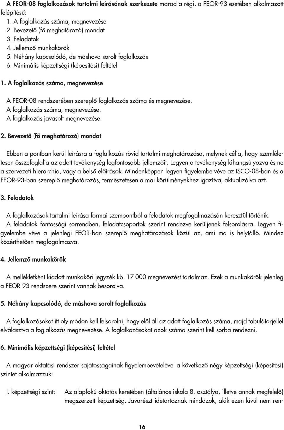 A foglalkozás száma, megnevezése A FEOR-08 rendszerében szereplő foglalkozás száma és megnevezése. A foglalkozás száma, megnevezése. A foglalkozás javasolt megnevezése. 2.