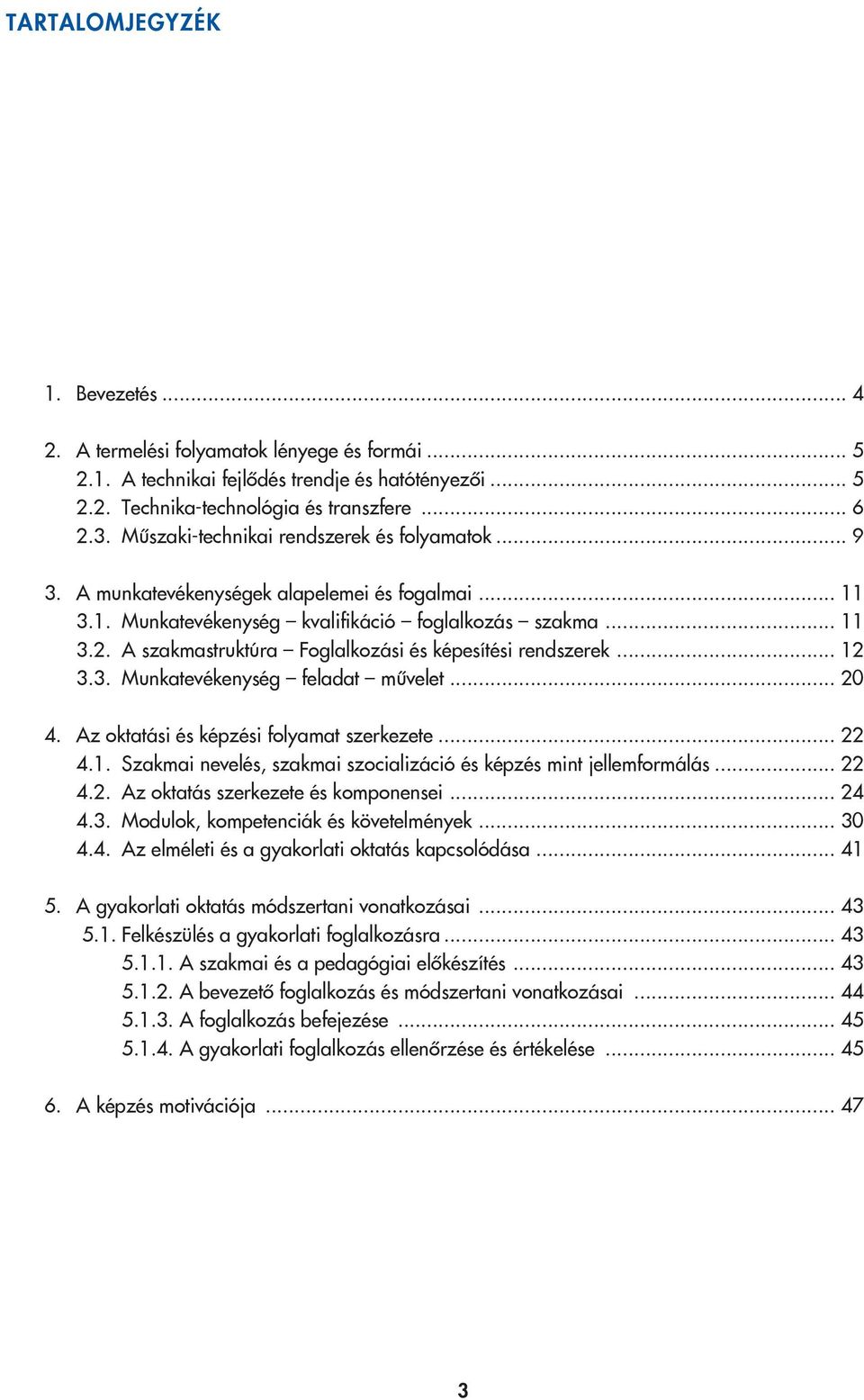 A szakmastruktúra Foglalkozási és képesítési rendszerek... 12 3.3. Munkatevékenység feladat művelet... 20 4. Az oktatási és képzési folyamat szerkezete... 22 4.1. Szakmai nevelés, szakmai szocializáció és képzés mint jellemformálás.