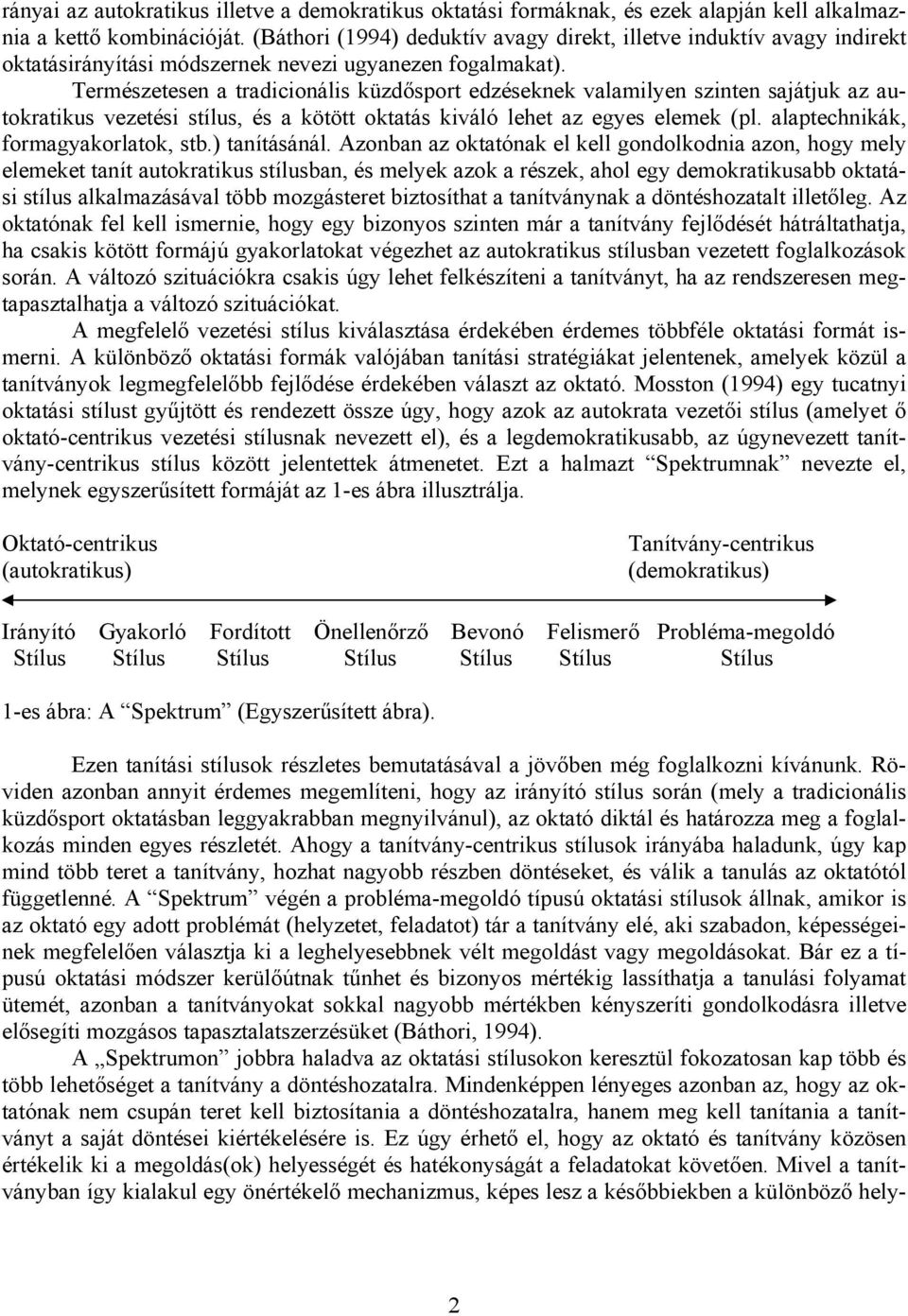 Természetesen a tradicionális küzdősport edzéseknek valamilyen szinten sajátjuk az autokratikus vezetési stílus, és a kötött oktatás kiváló lehet az egyes elemek (pl.