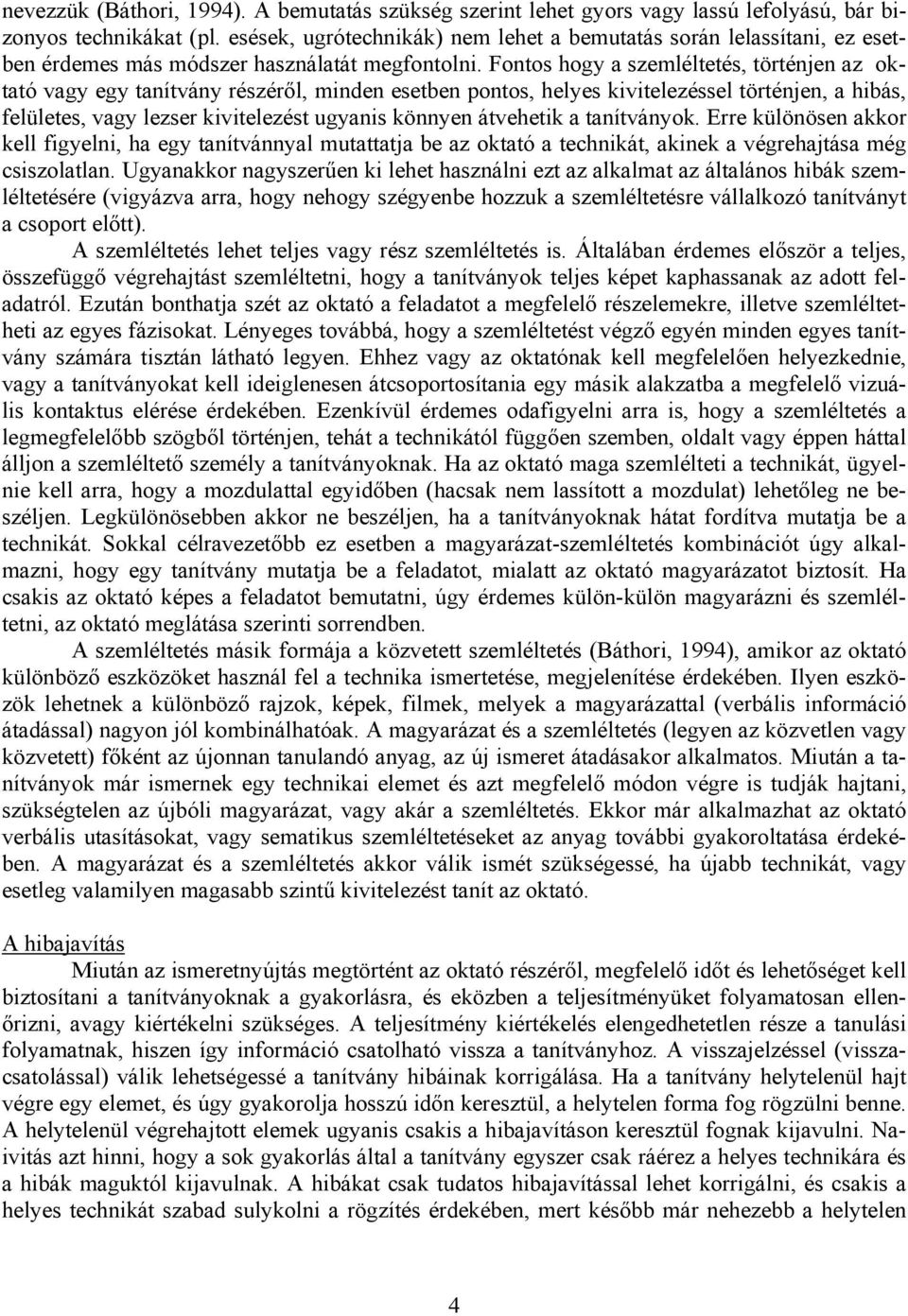 Fontos hogy a szemléltetés, történjen az oktató vagy egy tanítvány részéről, minden esetben pontos, helyes kivitelezéssel történjen, a hibás, felületes, vagy lezser kivitelezést ugyanis könnyen