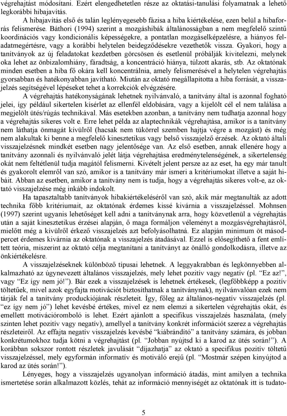 Báthori (1994) szerint a mozgáshibák általánosságban a nem megfelelő szintű koordinációs vagy kondicionális képességekre, a pontatlan mozgáselképzelésre, a hiányos feladatmegértésre, vagy a korábbi