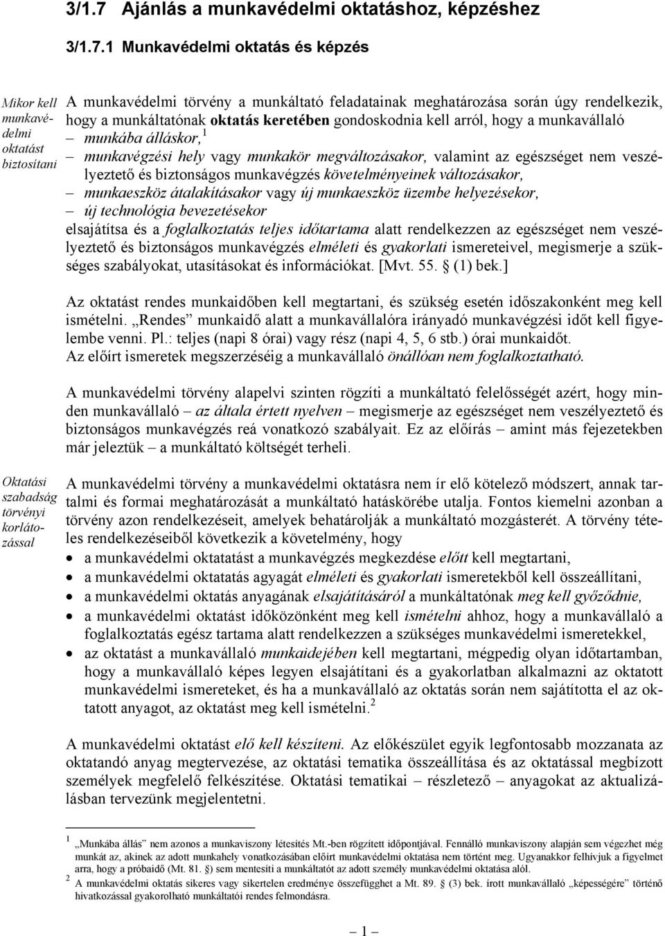 rendelkezik, hogy a munkáltatónak oktatás keretében gondoskodnia kell arról, hogy a munkavállaló munkába álláskor, 1 munkavégzési hely vagy munkakör megváltozásakor, valamint az egészséget nem