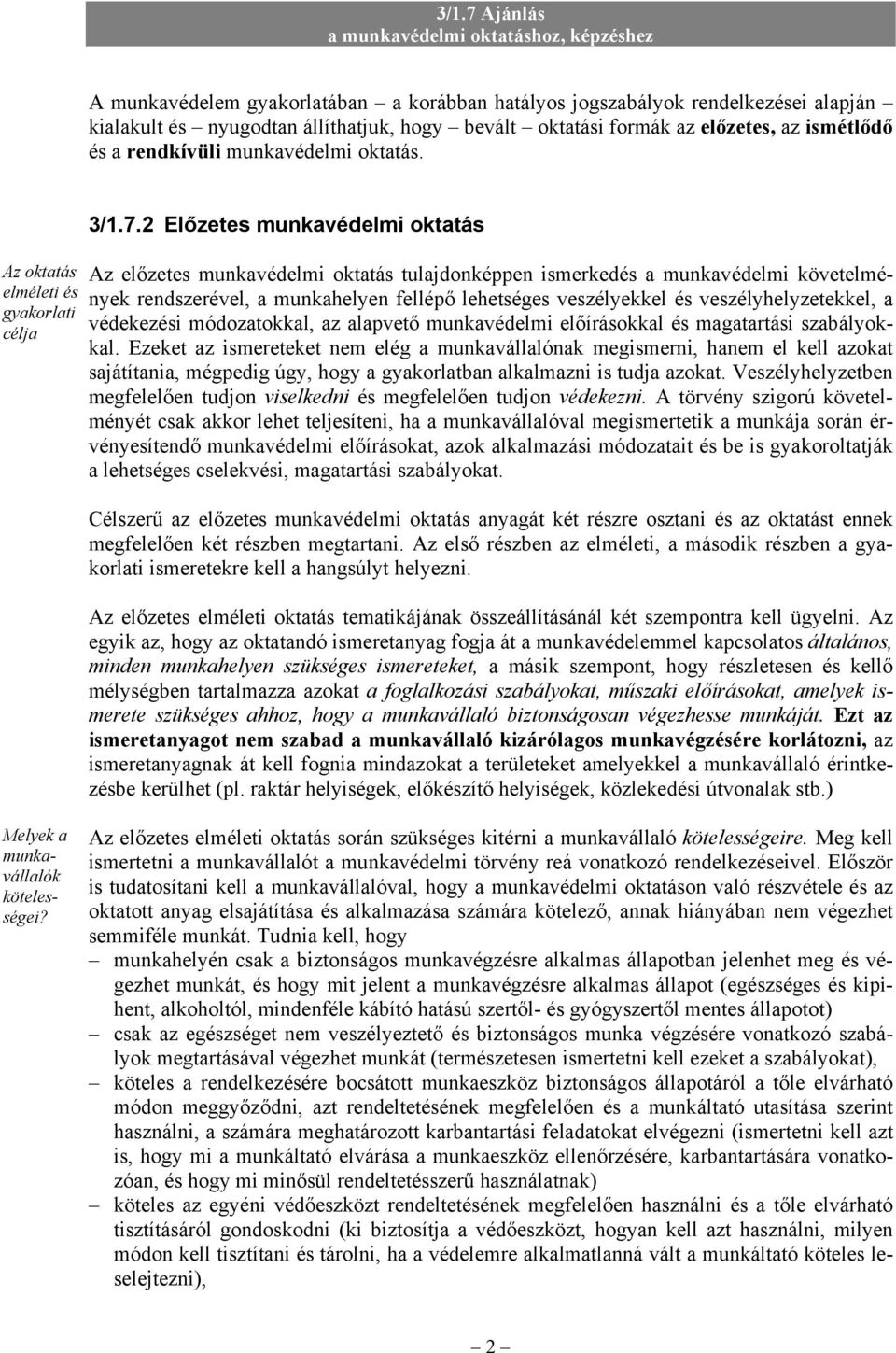 2 Előzetes munkavédelmi oktatás Az előzetes munkavédelmi oktatás tulajdonképpen ismerkedés a munkavédelmi követelmények rendszerével, a munkahelyen fellépő lehetséges veszélyekkel és