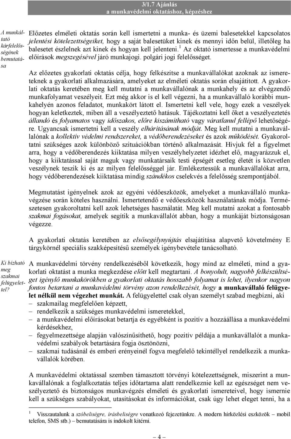 észlelnek azt kinek és hogyan kell jelenteni. 1 Az oktató ismertesse a munkavédelmi előírások megszegésével járó munkajogi. polgári jogi felelősséget.