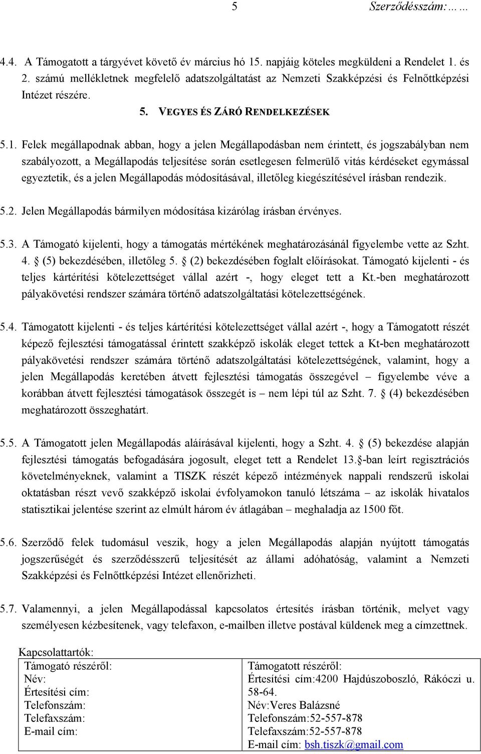 Felek megállapodnak abban, hogy a jelen Megállapodásban nem érintett, és jogszabályban nem szabályozott, a Megállapodás teljesítése során esetlegesen felmerülő vitás kérdéseket egymással egyeztetik,