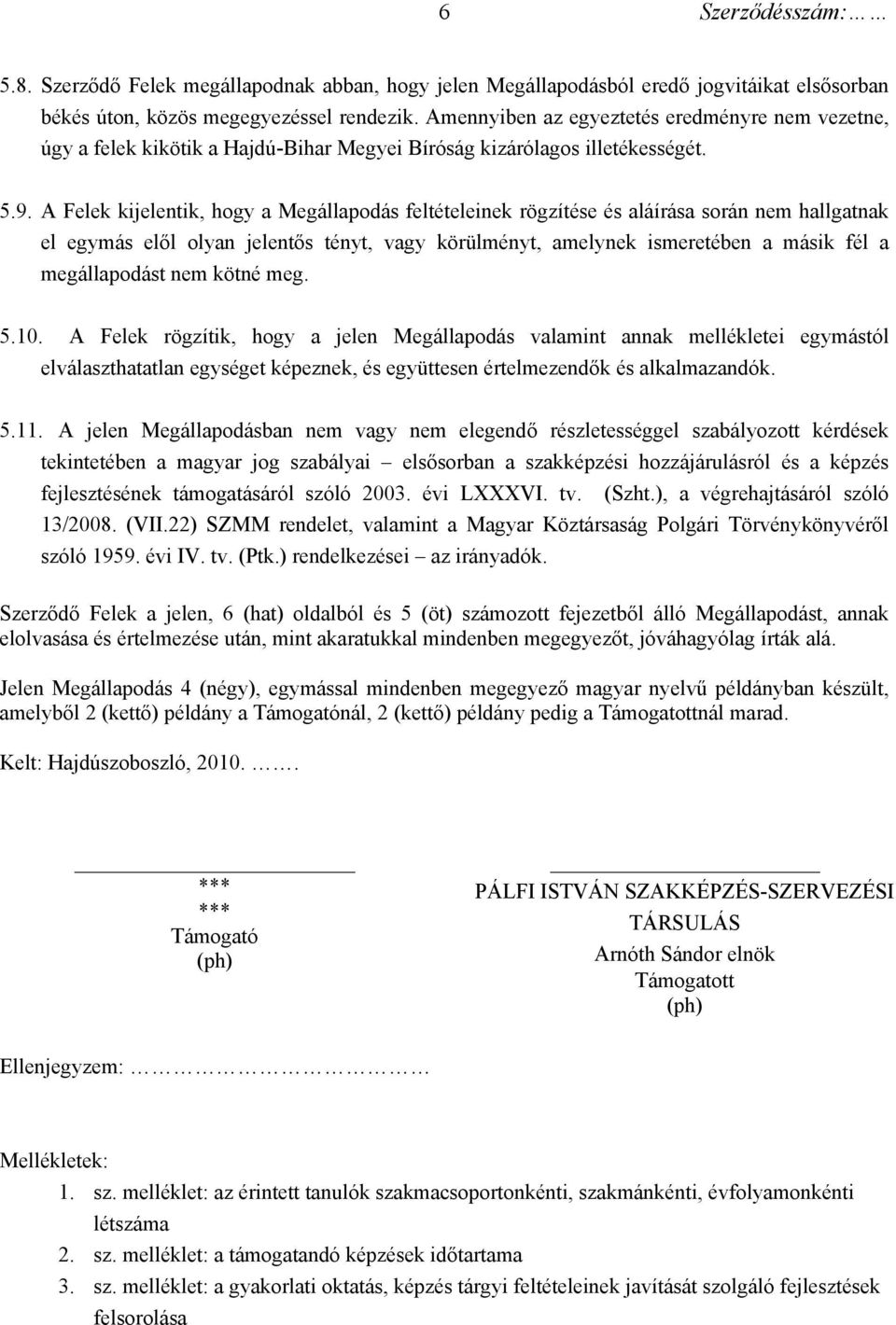 A Felek kijelentik, hogy a Megállapodás feltételeinek rögzítése és aláírása során nem hallgatnak el egymás elől olyan jelentős tényt, vagy körülményt, amelynek ismeretében a másik fél a megállapodást