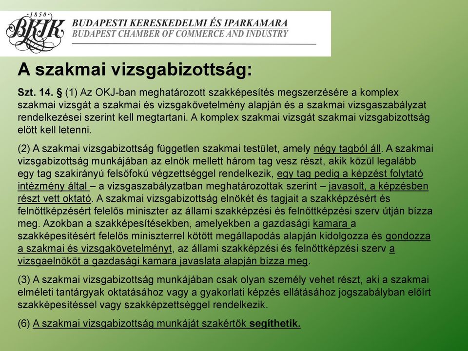 A komplex szakmai vizsgát szakmai vizsgabizottság előtt kell letenni. (2) A szakmai vizsgabizottság független szakmai testület, amely négy tagból áll.