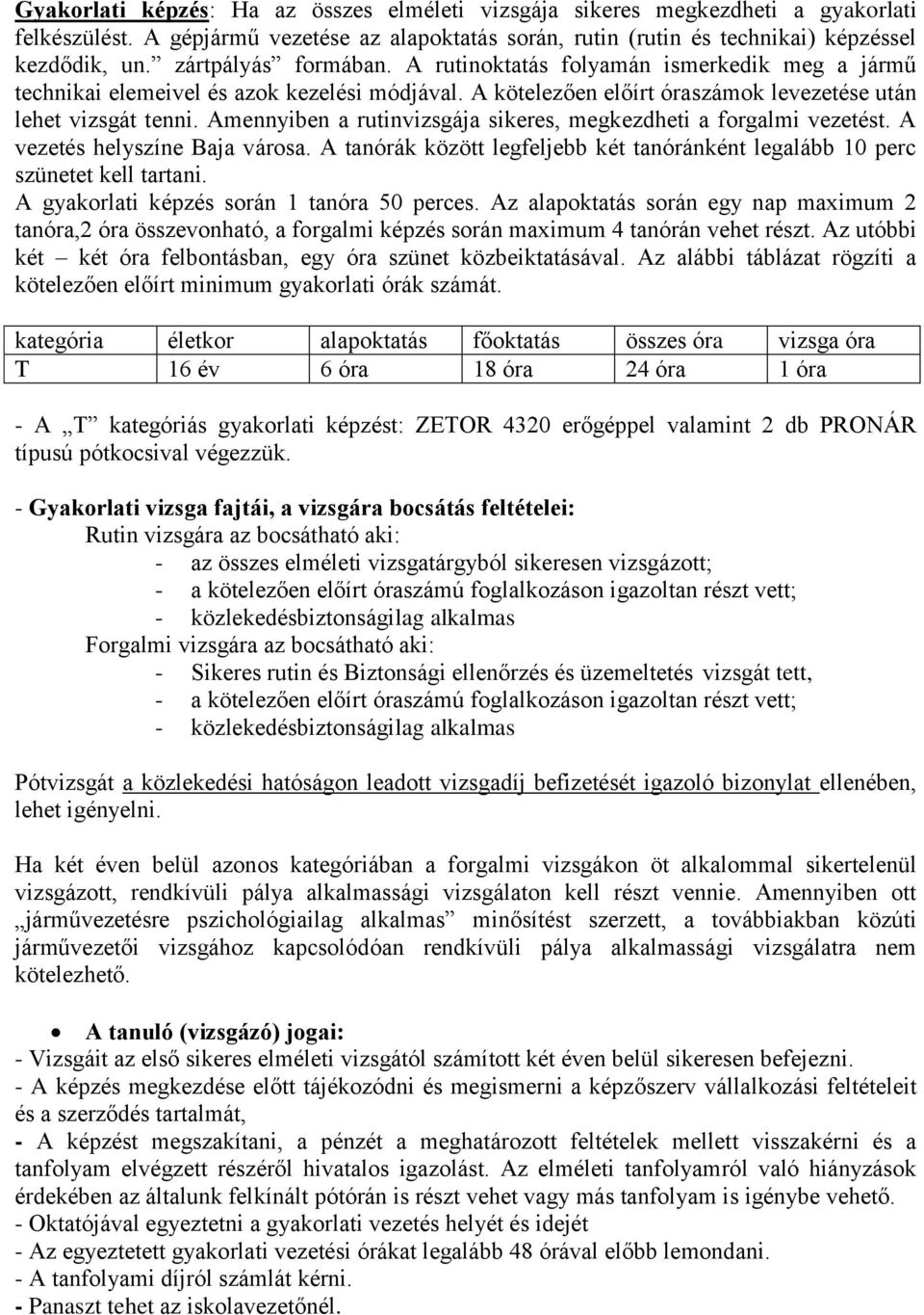 Amennyiben a rutinvizsgája sikeres, megkezdheti a forgalmi vezetést. A vezetés helyszíne Baja városa. A tanórák között legfeljebb két tanóránként legalább 10 perc szünetet kell tartani.