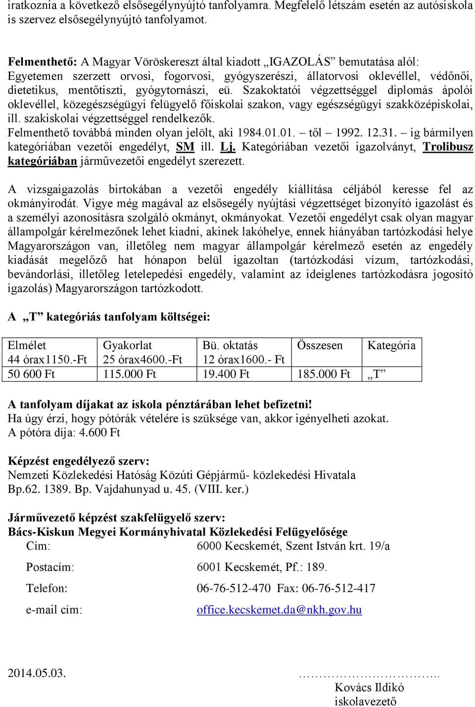 gyógytornászi, eü. Szakoktatói végzettséggel diplomás ápolói oklevéllel, közegészségügyi felügyelő főiskolai szakon, vagy egészségügyi szakközépiskolai, ill. szakiskolai végzettséggel rendelkezők.