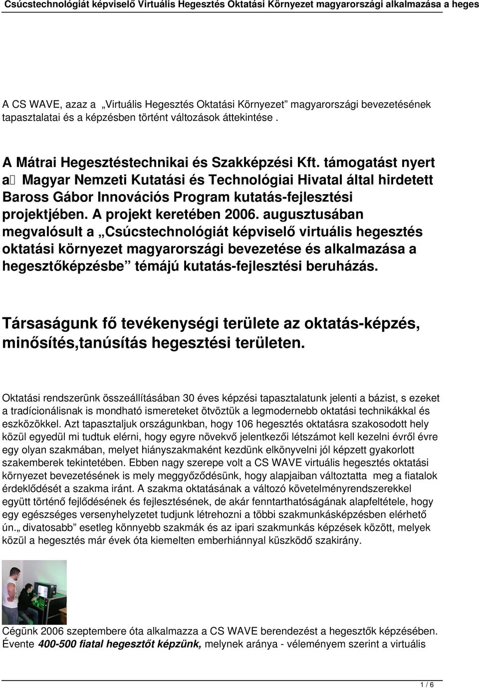 támogatást nyert a Magyar Nemzeti Kutatási és Technológiai Hivatal által hirdetett Baross Gábor Innovációs Program kutatás-fejlesztési projektjében. A projekt keretében 2006.