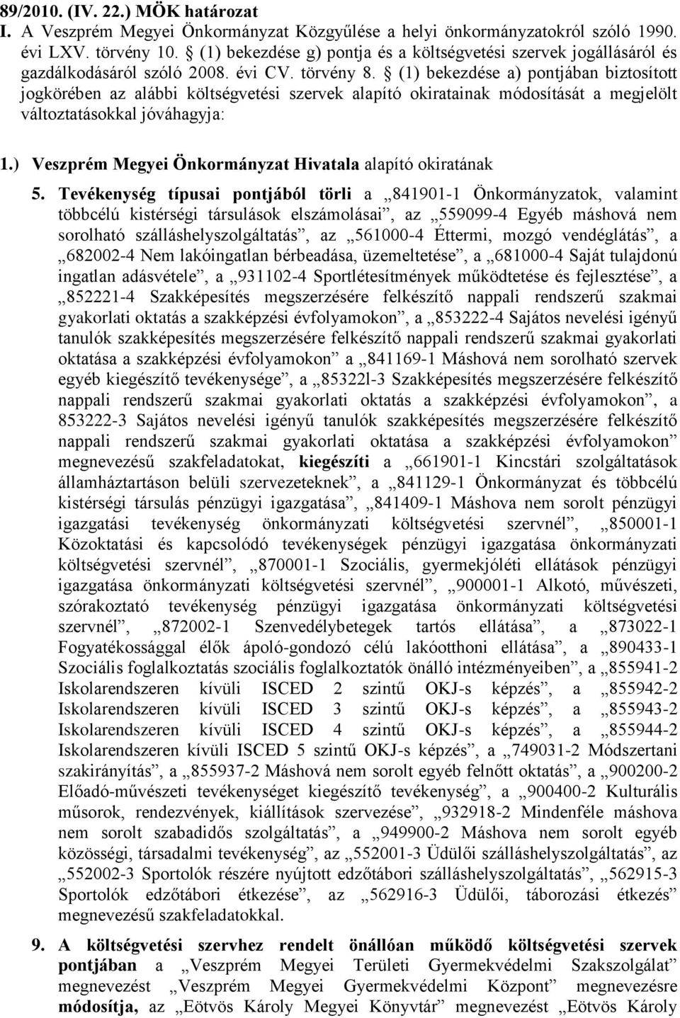 (1) bekezdése a) pontjában biztosított jogkörében az alábbi költségvetési szervek alapító okiratainak módosítását a megjelölt változtatásokkal jóváhagyja: 1.