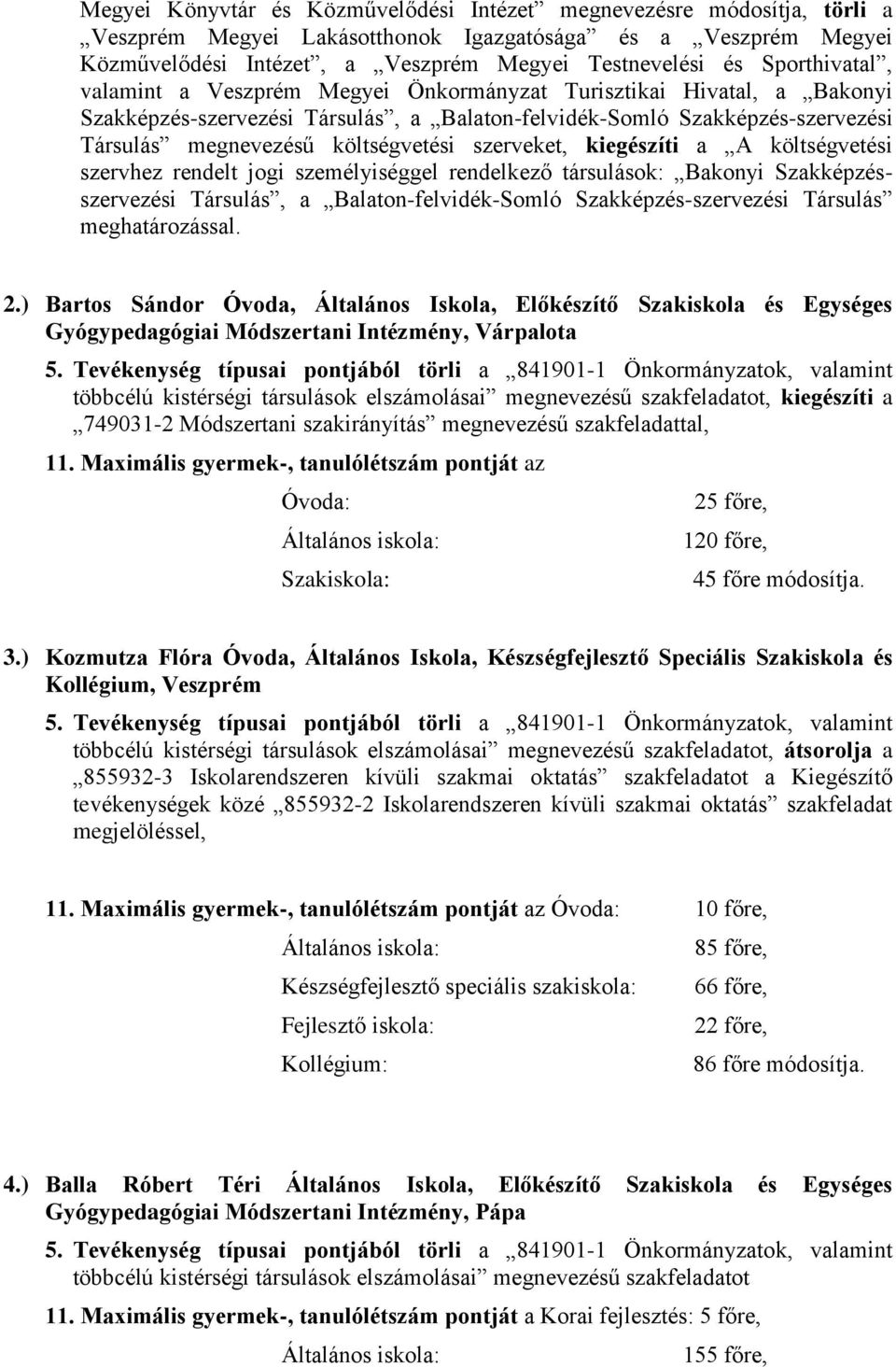 szerveket, kiegészíti a A költségvetési szervhez rendelt jogi személyiséggel rendelkező társulások: Bakonyi Szakképzésszervezési Társulás, a Balaton-felvidék-Somló Szakképzés-szervezési Társulás