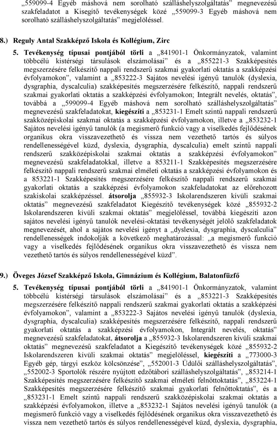 dysgraphia, dyscalculia) szakképesítés megszerzésére felkészítő, nappali rendszerű szakmai gyakorlati oktatás a szakképzési évfolyamokon; Integrált nevelés, oktatás, továbbá a 599099-4 Egyéb máshová